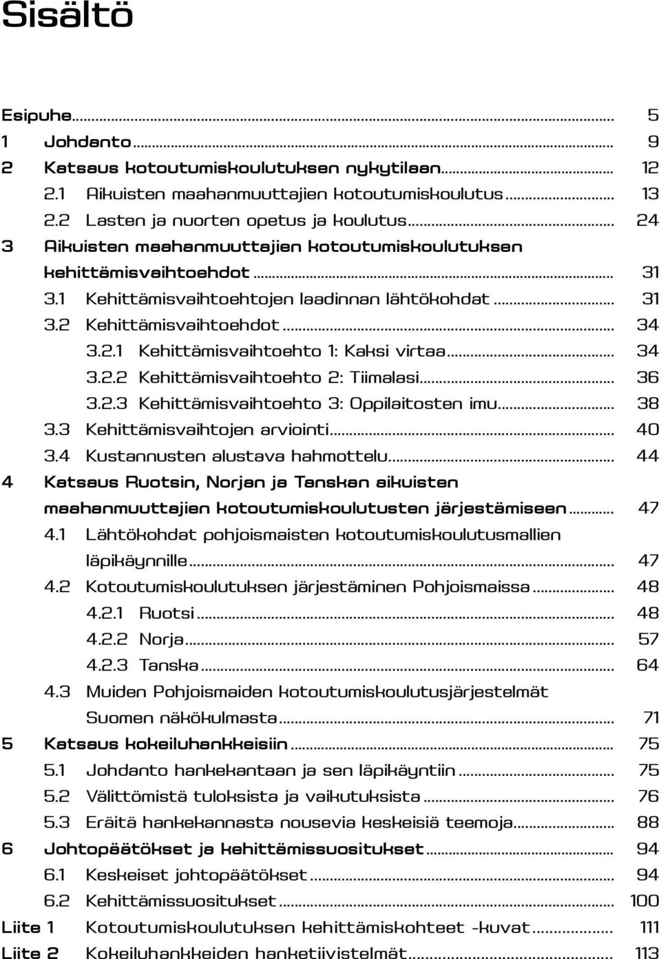 .. 34 3.2.2 Kehittämisvaihtoehto 2: Tiimalasi... 36 3.2.3 Kehittämisvaihtoehto 3: Oppilaitosten imu... 38 3.3 Kehittämisvaihtojen arviointi... 40 3.4 Kustannusten alustava hahmottelu.