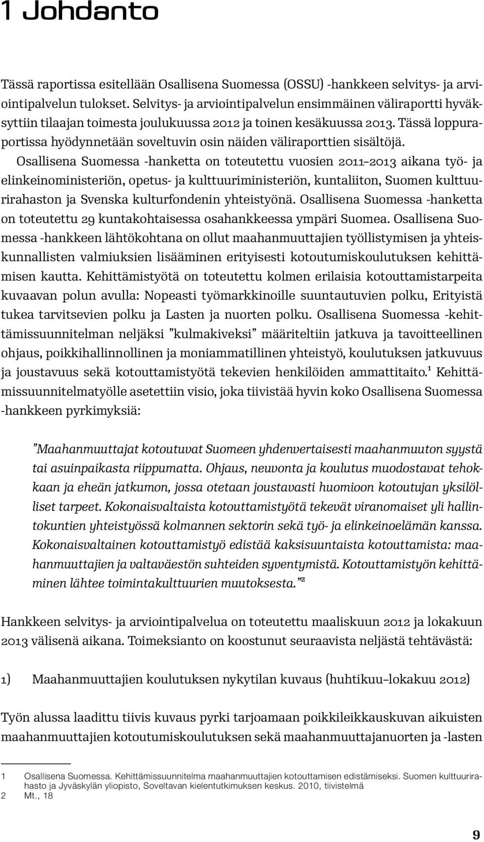 Tässä loppuraportissa hyödynnetään soveltuvin osin näiden väliraporttien sisältöjä.