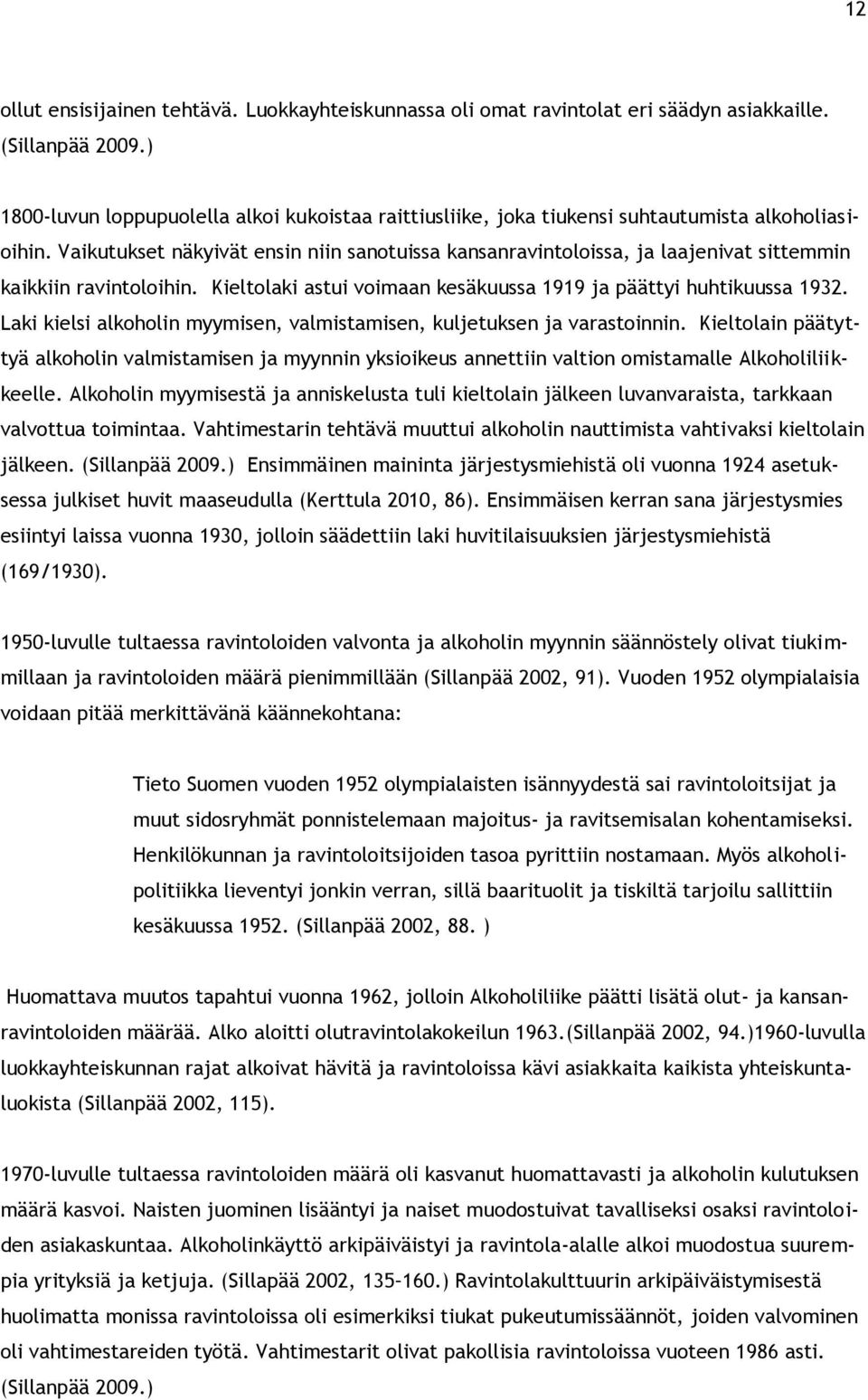 Vaikutukset näkyivät ensin niin santuissa kansanravintlissa, ja laajenivat sittemmin kaikkiin ravintlihin. Kieltlaki astui vimaan kesäkuussa 1919 ja päättyi huhtikuussa 1932.