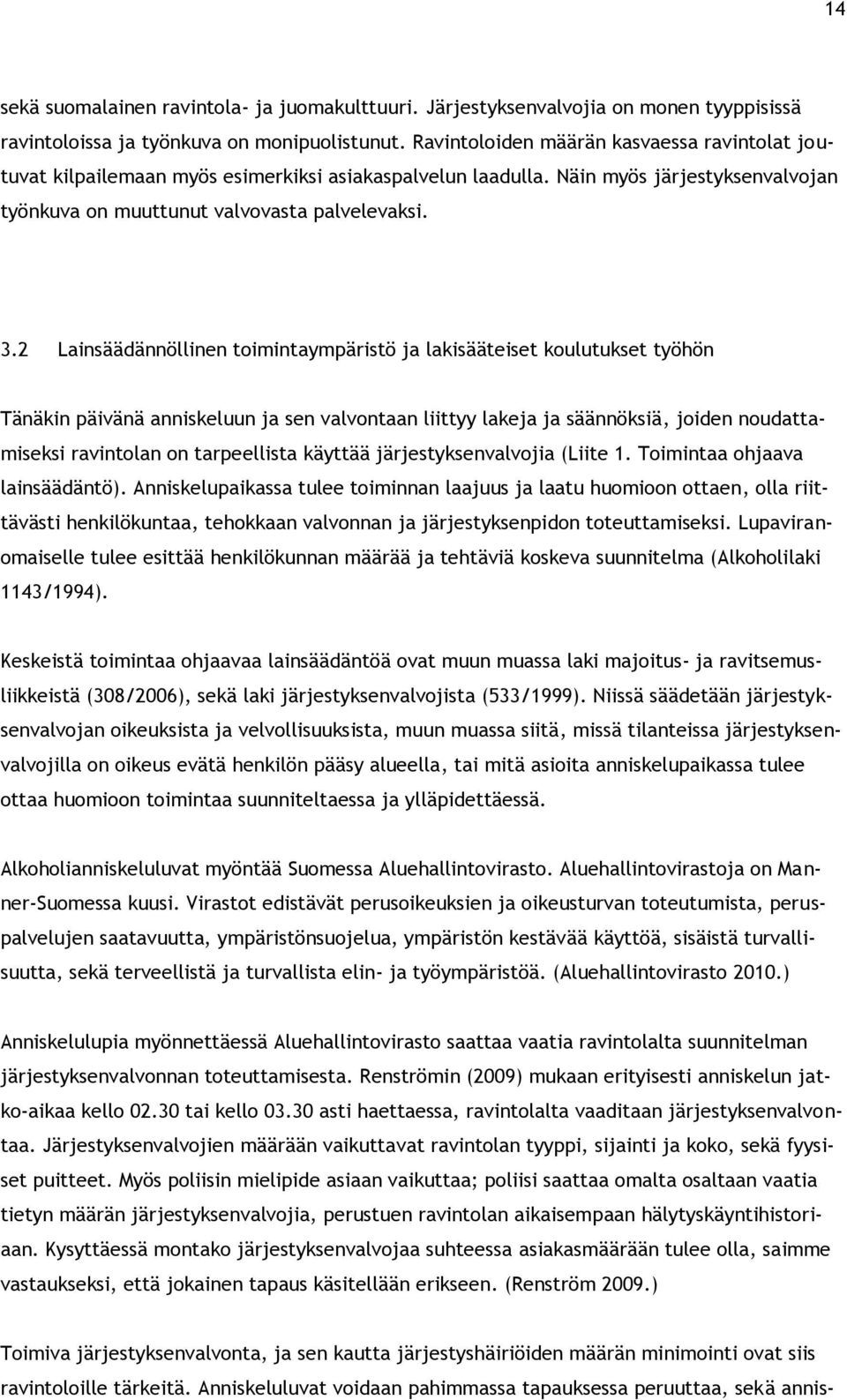 2 Lainsäädännöllinen timintaympäristö ja lakisääteiset kulutukset työhön Tänäkin päivänä anniskeluun ja sen valvntaan liittyy lakeja ja säännöksiä, jiden nudattamiseksi ravintlan n tarpeellista