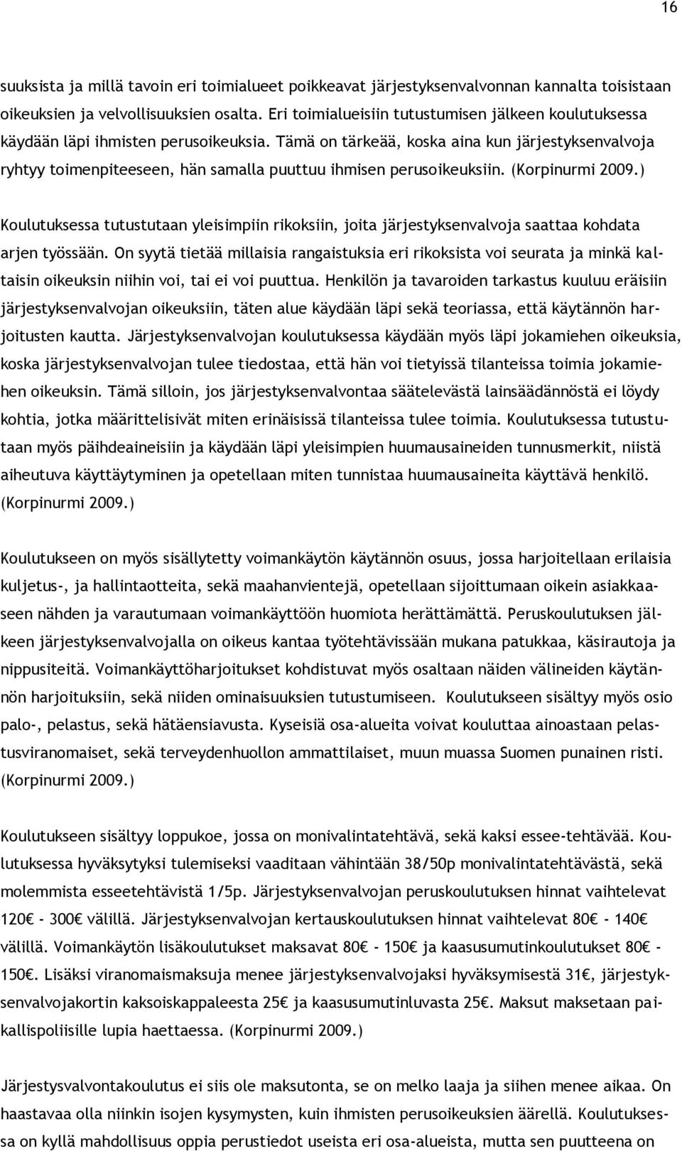 Tämä n tärkeää, kska aina kun järjestyksenvalvja ryhtyy timenpiteeseen, hän samalla puuttuu ihmisen perusikeuksiin. (Krpinurmi 2009.