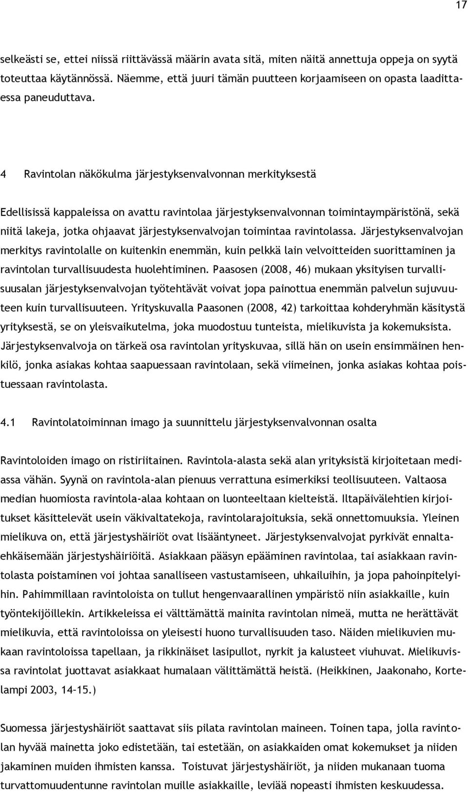 timintaa ravintlassa. Järjestyksenvalvjan merkitys ravintlalle n kuitenkin enemmän, kuin pelkkä lain velvitteiden surittaminen ja ravintlan turvallisuudesta hulehtiminen.