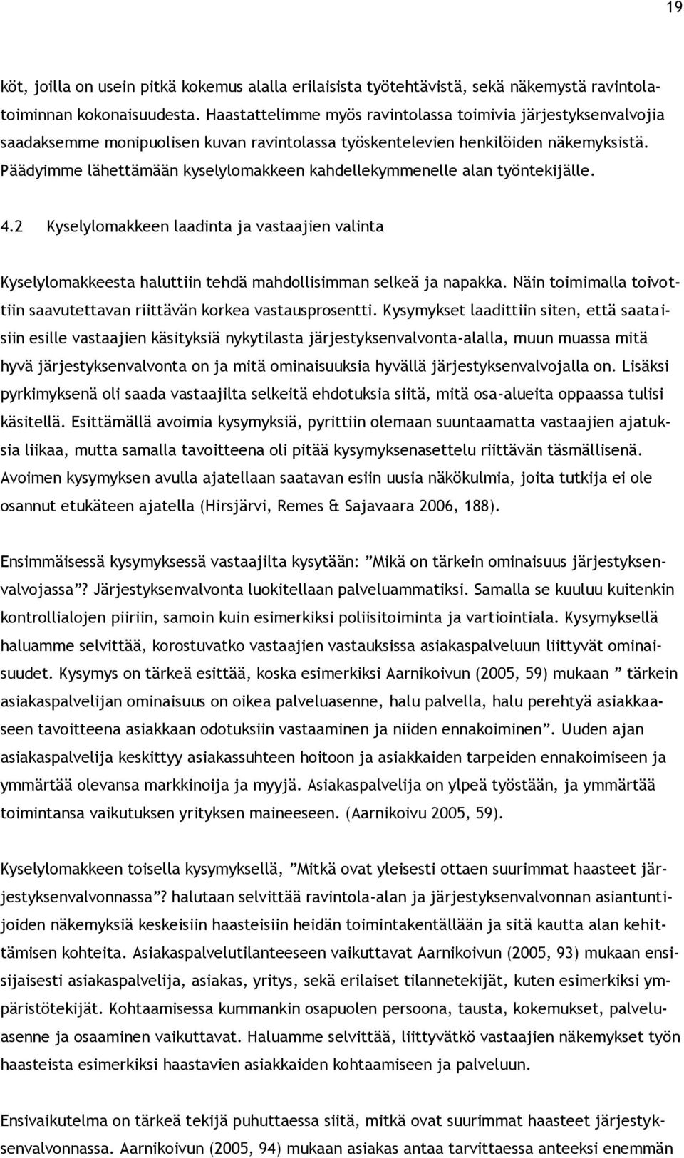 Päädyimme lähettämään kyselylmakkeen kahdellekymmenelle alan työntekijälle. 4.2 Kyselylmakkeen laadinta ja vastaajien valinta Kyselylmakkeesta haluttiin tehdä mahdllisimman selkeä ja napakka.