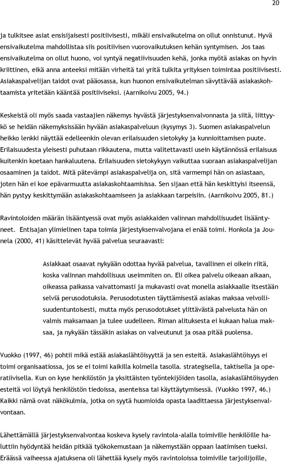 Asiakaspalvelijan taidt vat pääsassa, kun hunn ensivaikutelman sävyttävää asiakaskhtaamista yritetään kääntää psitiiviseksi. (Aarnikivu 2005, 94.