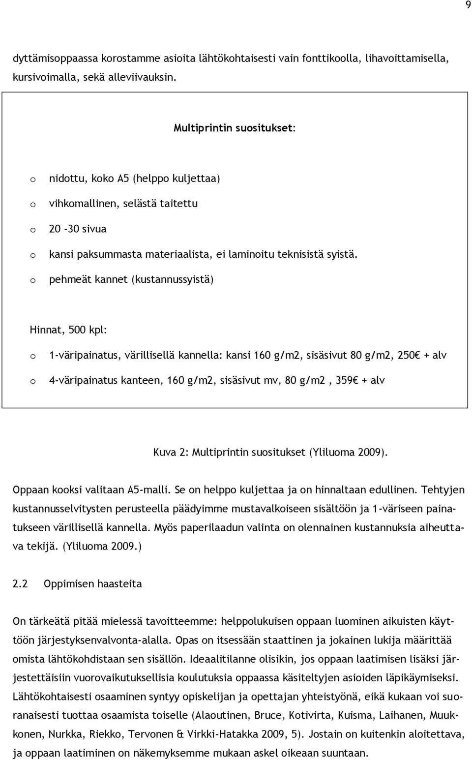 pehmeät kannet (kustannussyistä) Hinnat, 500 kpl: 1-väripainatus, värillisellä kannella: kansi 160 g/m2, sisäsivut 80 g/m2, 250 + alv 4-väripainatus kanteen, 160 g/m2, sisäsivut mv, 80 g/m2, 359 +