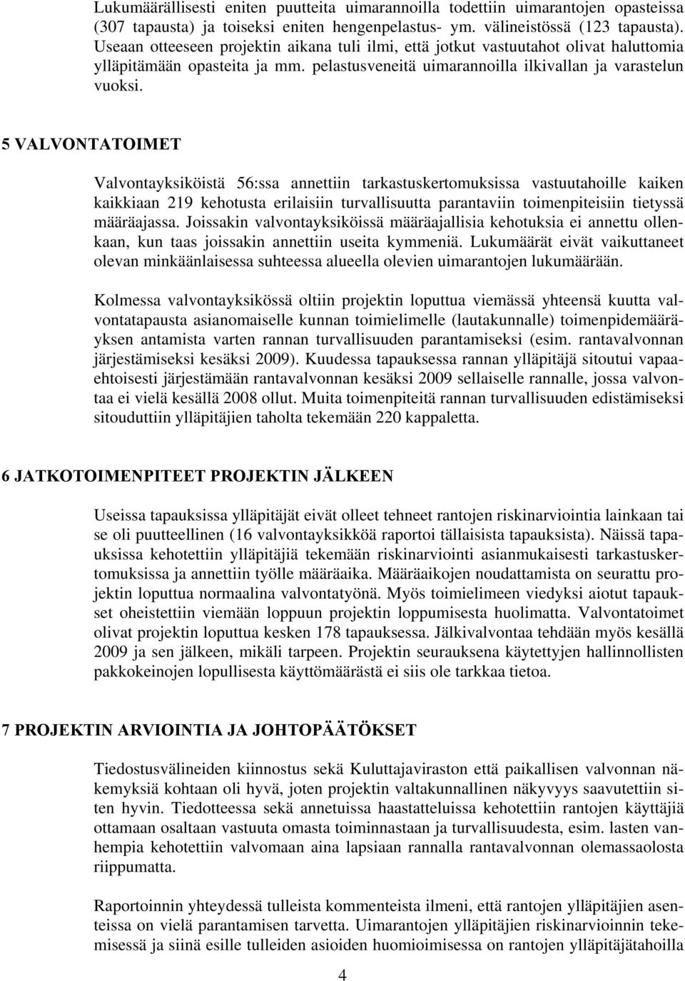 5 VALVONTATOIMET Valvontayksiköistä 56:ssa annettiin tarkastuskertomuksissa vastuutahoille kaiken kaikkiaan 219 kehotusta erilaisiin turvallisuutta parantaviin toimenpiteisiin tietyssä määräajassa.