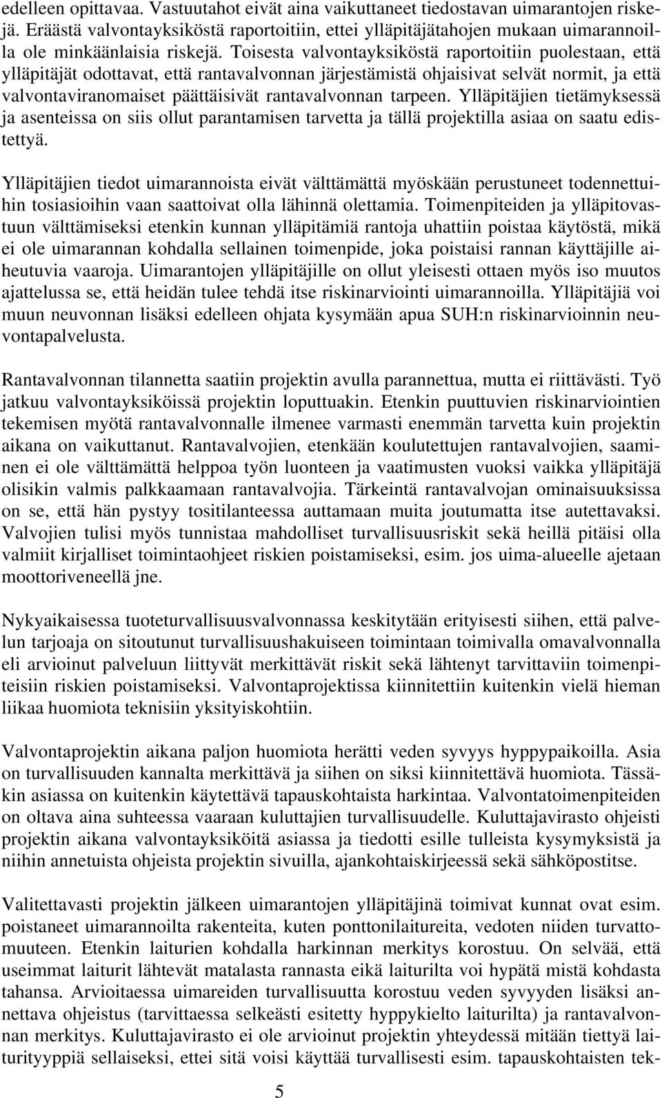 Toisesta valvontayksiköstä raportoitiin puolestaan, että ylläpitäjät odottavat, että rantavalvonnan järjestämistä ohjaisivat selvät normit, ja että valvontaviranomaiset päättäisivät rantavalvonnan