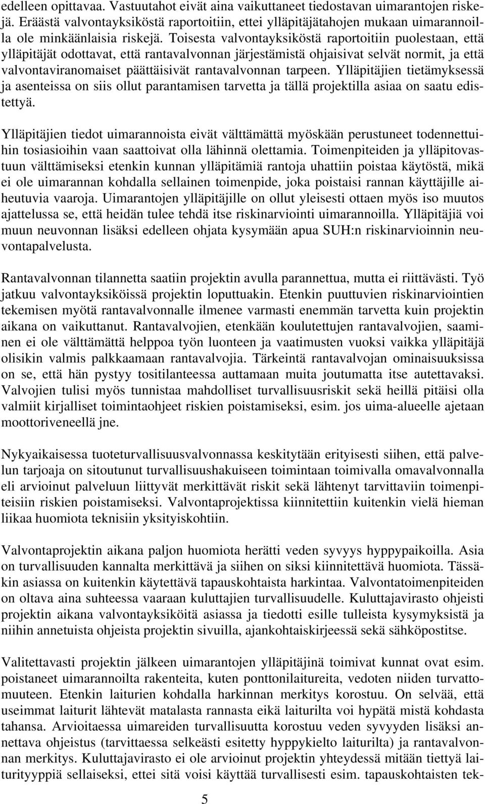 Toisesta valvontayksiköstä raportoitiin puolestaan, että ylläpitäjät odottavat, että rantavalvonnan järjestämistä ohjaisivat selvät normit, ja että valvontaviranomaiset päättäisivät rantavalvonnan