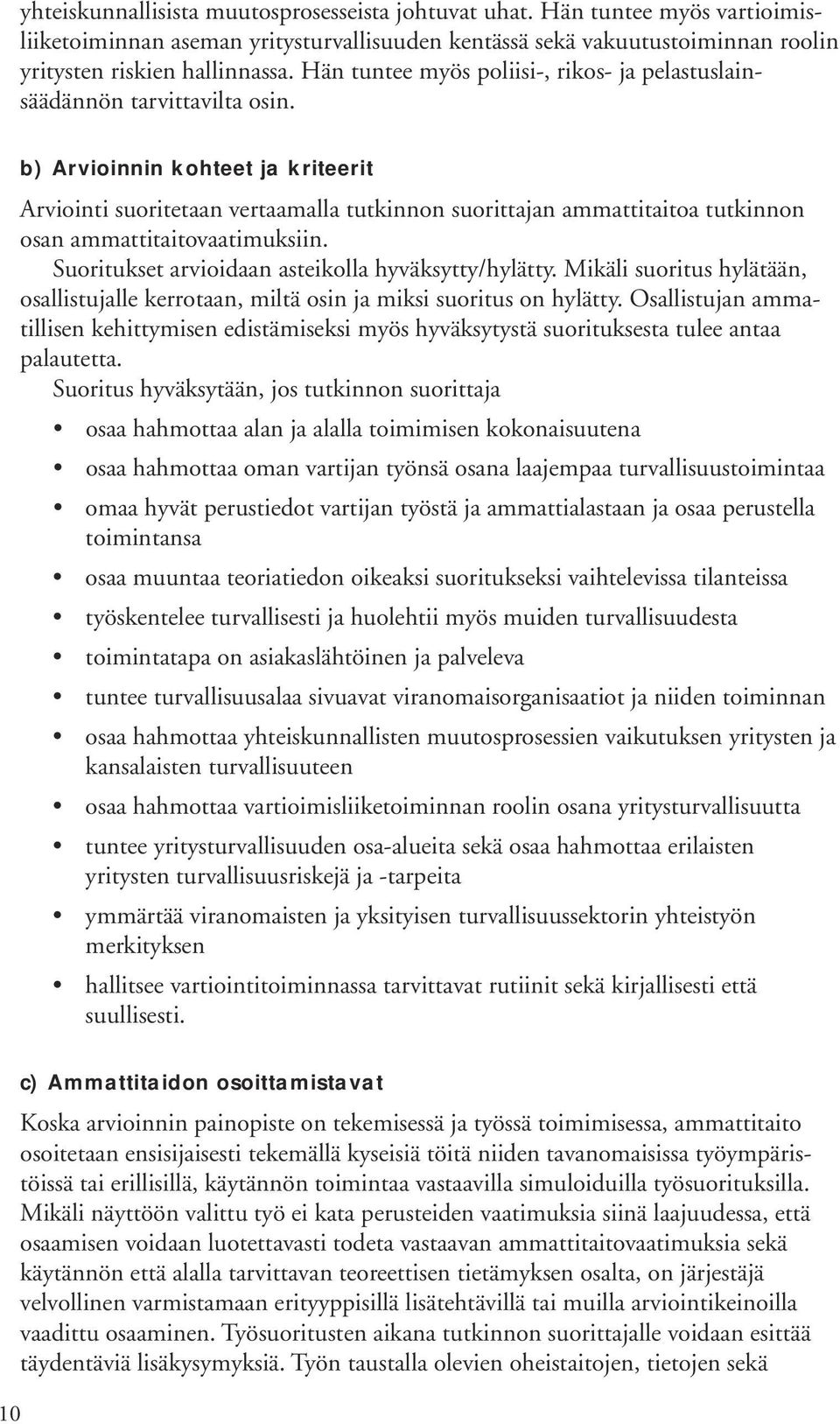 b) Arvioinnin kohteet ja kriteerit Arviointi suoritetaan vertaamalla tutkinnon suorittajan ammattitaitoa tutkinnon osan ammattitaitovaatimuksiin. Suoritukset arvioidaan asteikolla hyväksytty/hylätty.