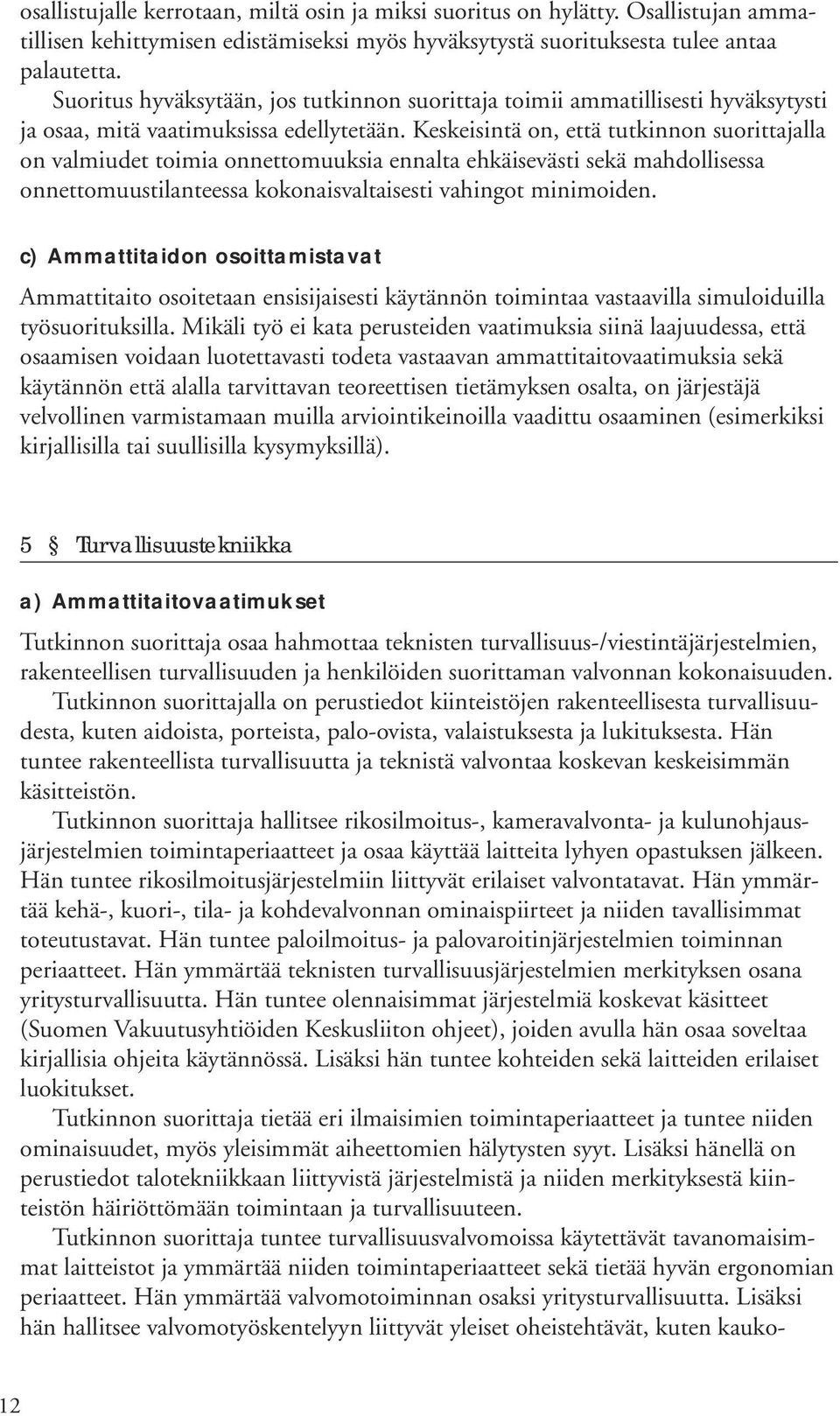 Keskeisintä on, että tutkinnon suorittajalla on valmiudet toimia onnettomuuksia ennalta ehkäisevästi sekä mahdollisessa onnettomuustilanteessa kokonaisvaltaisesti vahingot minimoiden.