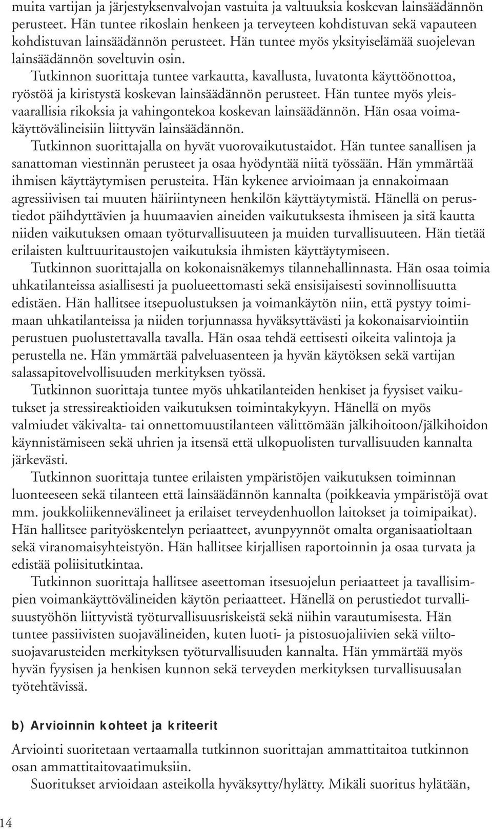 Tutkinnon suorittaja tuntee varkautta, kavallusta, luvatonta käyttöönottoa, ryöstöä ja kiristystä koskevan lainsäädännön perusteet.