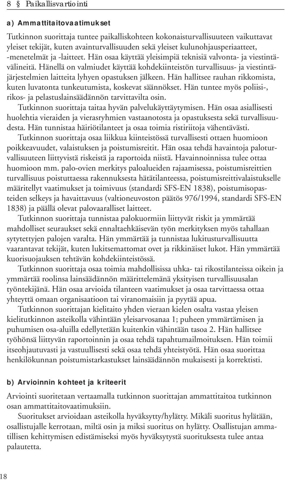 Hänellä on valmiudet käyttää kohdekiinteistön turvallisuus- ja viestintäjärjestelmien laitteita lyhyen opastuksen jälkeen.