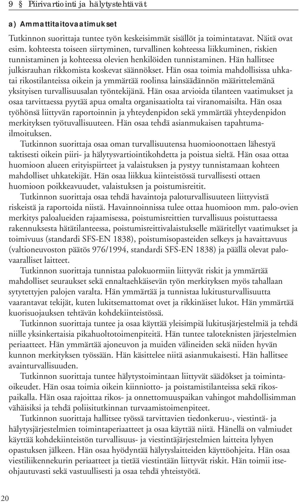 Hän osaa toimia mahdollisissa uhkatai rikostilanteissa oikein ja ymmärtää roolinsa lainsäädännön määrittelemänä yksityisen turvallisuusalan työntekijänä.