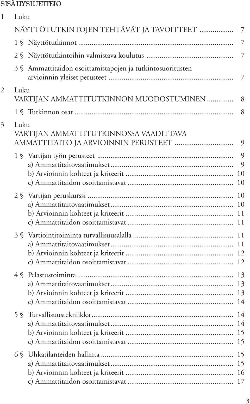 .. 8 3 Luku VARTIJAN AMMATTITUTKINNOSSA VAADITTAVA AMMATTITAITO JA ARVIOINNIN PERUSTEET... 9 1 Vartijan työn perusteet... 9 a) Ammattitaitovaatimukset... 9 b) Arvioinnin kohteet ja kriteerit.