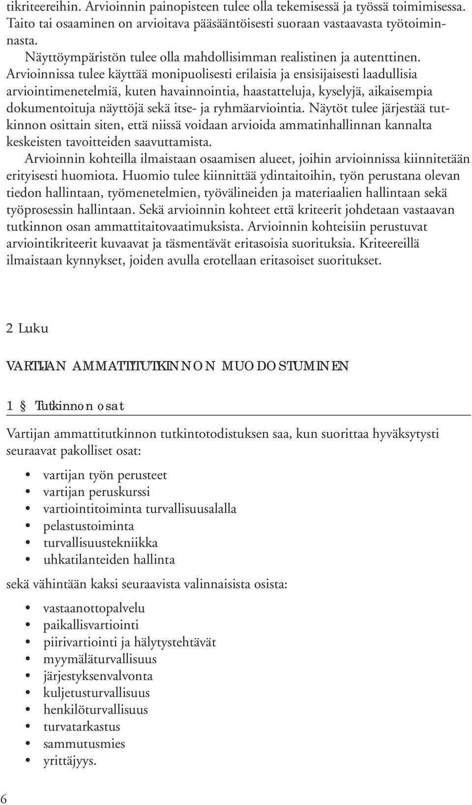 Arvioinnissa tulee käyttää monipuolisesti erilaisia ja ensisijaisesti laadullisia arviointimenetelmiä, kuten havainnointia, haastatteluja, kyselyjä, aikaisempia dokumentoituja näyttöjä sekä itse- ja