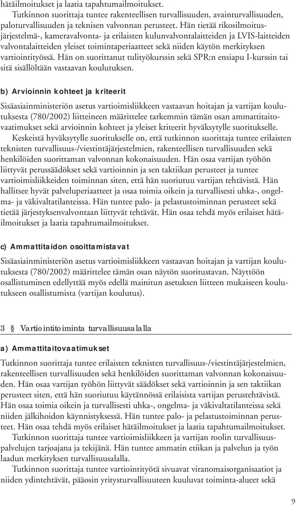 vartiointityössä. Hän on suorittanut tulityökurssin sekä SPR:n ensiapu I-kurssin tai sitä sisällöltään vastaavan koulutuksen.