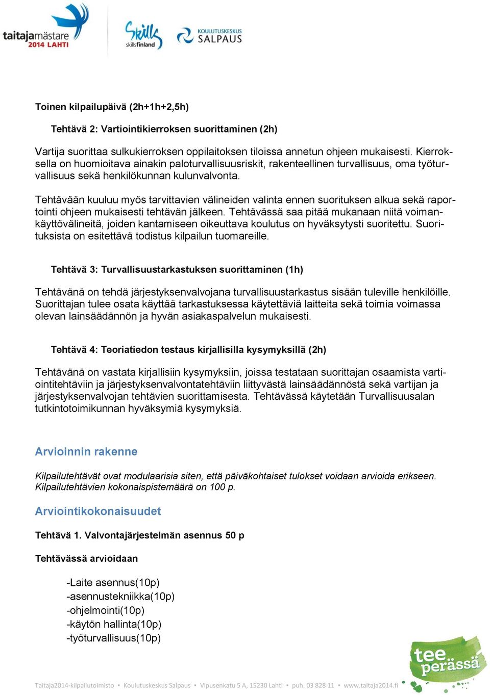 Tehtävään kuuluu myös tarvittavien välineiden valinta ennen suorituksen alkua sekä raportointi ohjeen mukaisesti tehtävän jälkeen.