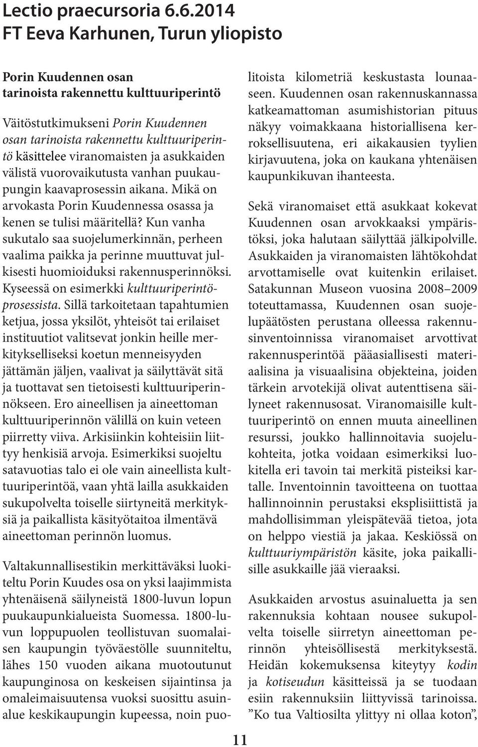 viranomaisten ja asukkaiden välistä vuorovaikutusta vanhan puukaupungin kaavaprosessin aikana. Mikä on arvokasta Porin Kuudennessa osassa ja kenen se tulisi määritellä?