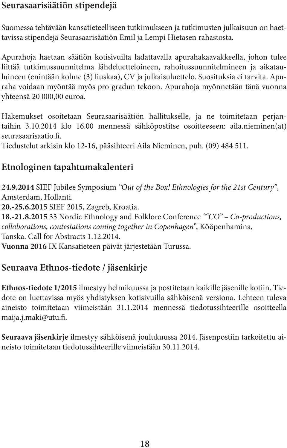 liuskaa), CV ja julkaisuluettelo. Suosituksia ei tarvita. Apuraha voidaan myöntää myös pro gradun tekoon. Apurahoja myönnetään tänä vuonna yhteensä 20 000,00 euroa.