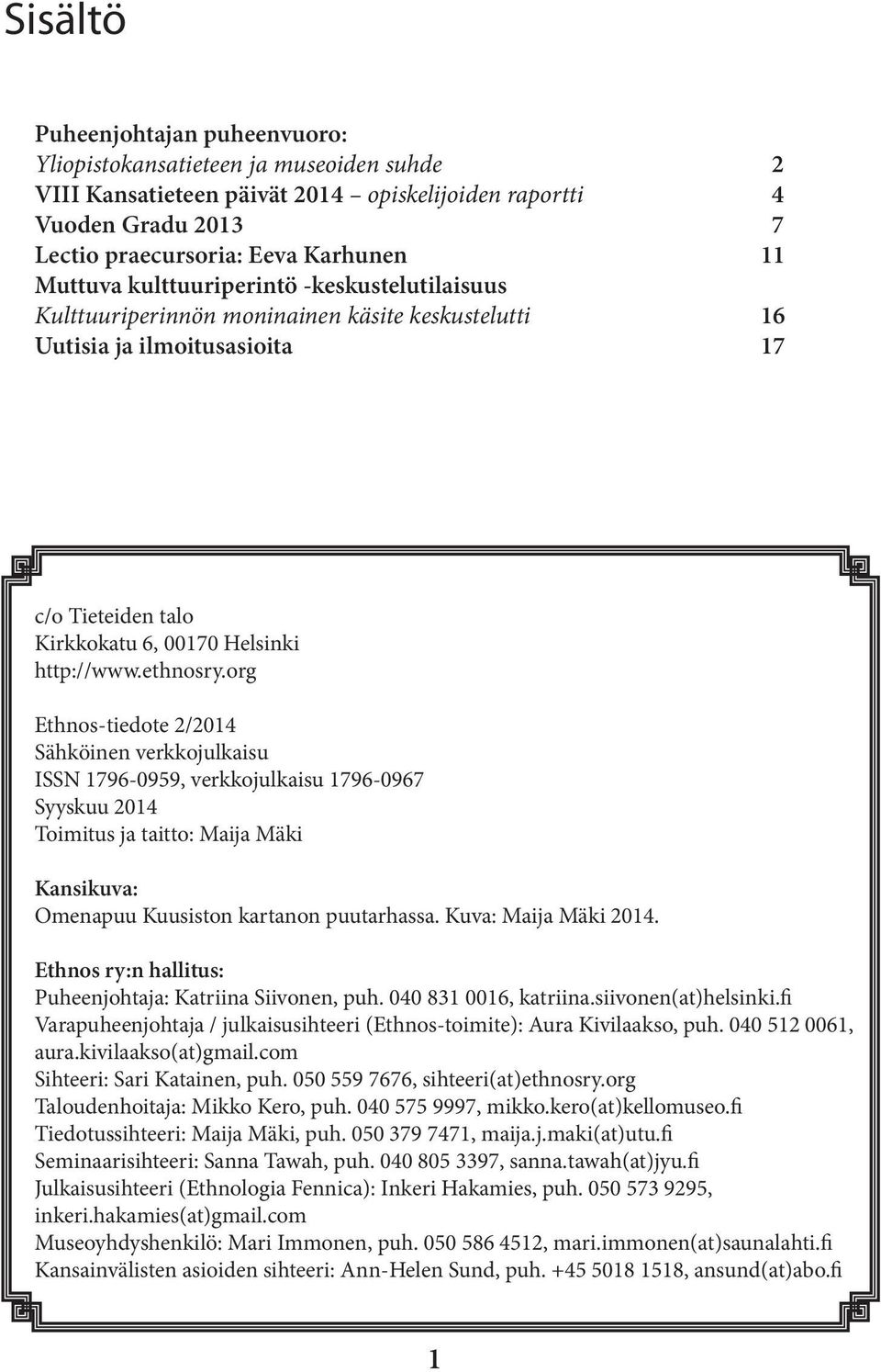 org Ethnos-tiedote 2/2014 Sähköinen verkkojulkaisu ISSN 1796-0959, verkkojulkaisu 1796-0967 Syyskuu 2014 Toimitus ja taitto: Maija Mäki Kansikuva: Omenapuu Kuusiston kartanon puutarhassa.