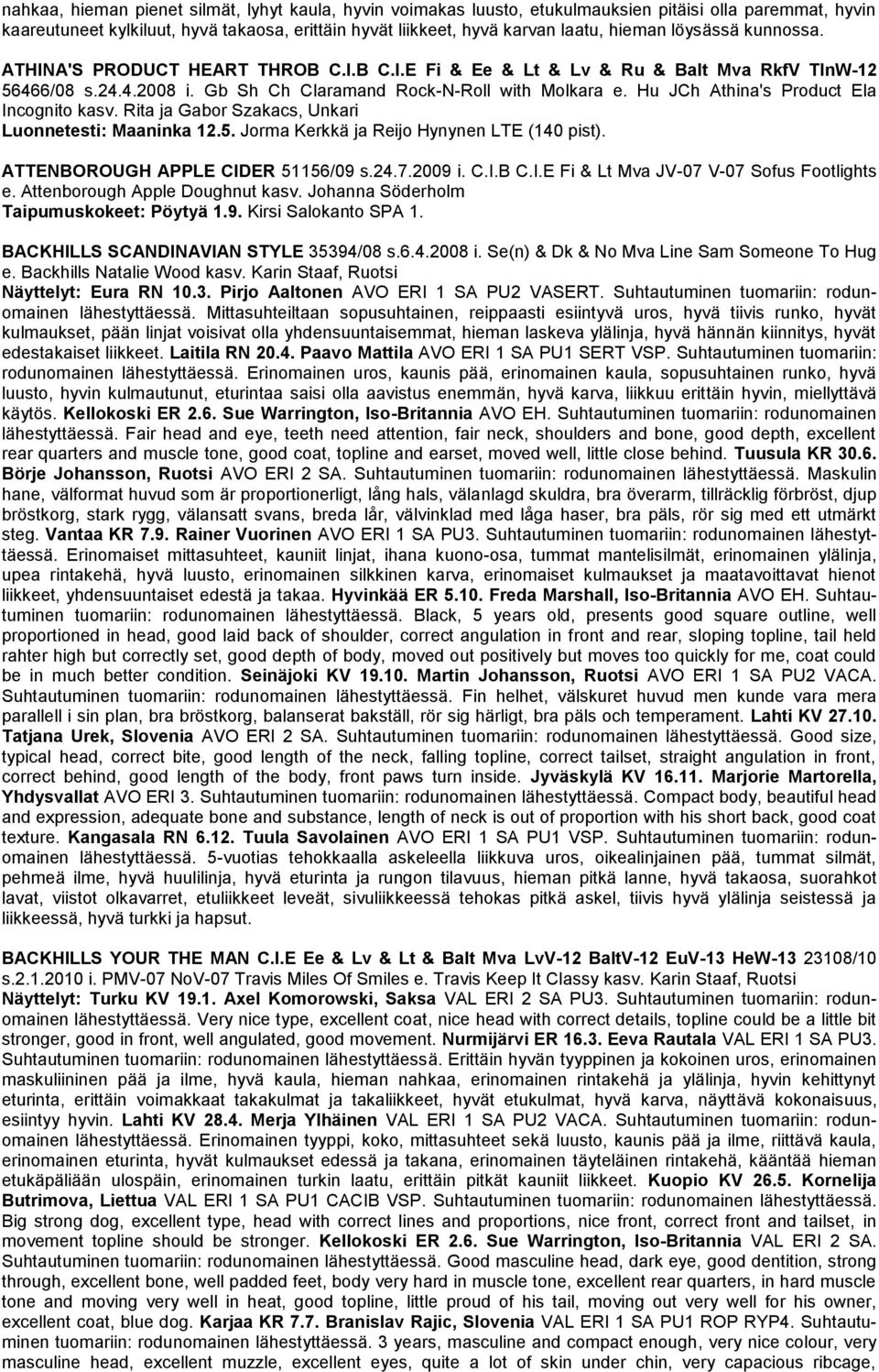 Hu JCh Athina's Product Ela Incognito kasv. Rita ja Gabor Szakacs, Unkari Luonnetesti: Maaninka 12.5. Jorma Kerkkä ja Reijo Hynynen LTE (140 pist). ATTENBOROUGH APPLE CIDER 51156/09 s.24.7.2009 i. C.I.B C.