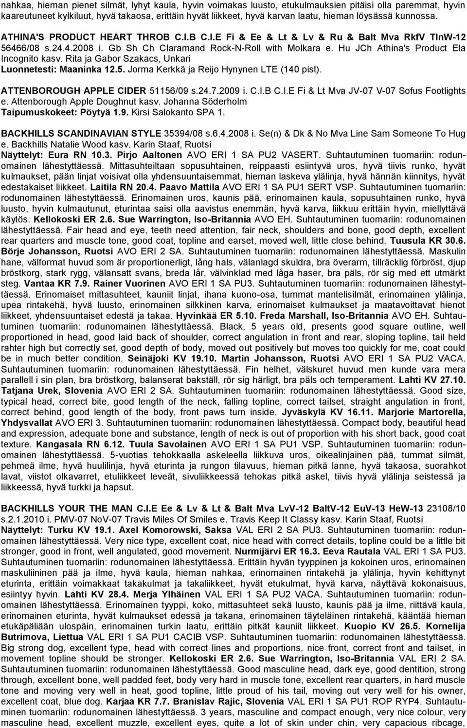 Hu JCh Athina's Product Ela Incognito kasv. Rita ja Gabor Szakacs, Unkari Luonnetesti: Maaninka 12.5. Jorma Kerkkä ja Reijo Hynynen LTE (140 pist). ATTENBOROUGH APPLE CIDER 51156/09 s.24.7.2009 i. C.I.B C.