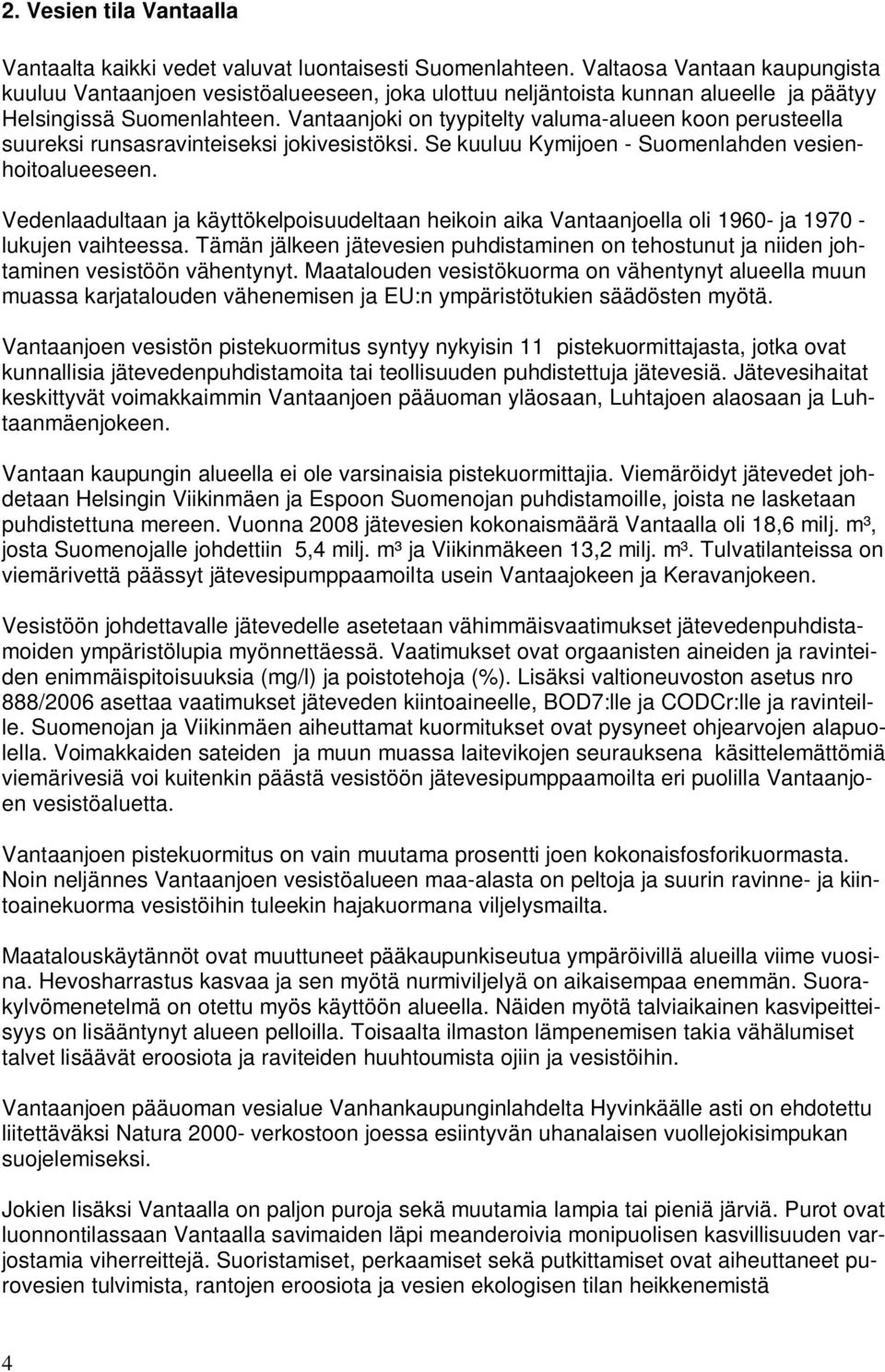 Vantaanjoki on tyypitelty valuma-alueen koon perusteella suureksi runsasravinteiseksi jokivesistöksi. Se kuuluu Kymijoen - Suomenlahden vesienhoitoalueeseen.