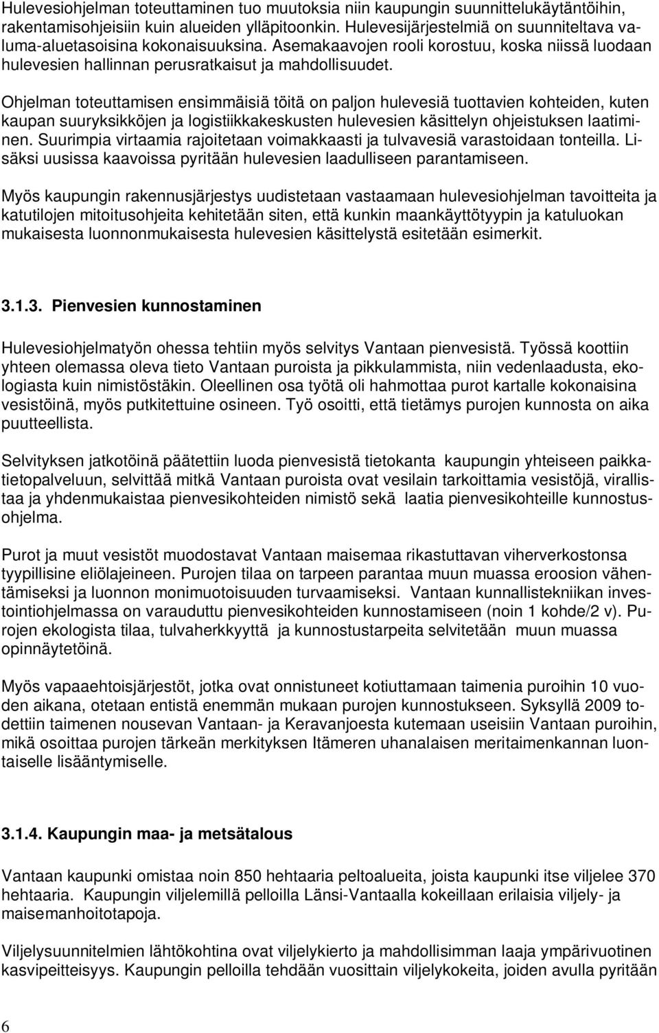 Ohjelman toteuttamisen ensimmäisiä töitä on paljon hulevesiä tuottavien kohteiden, kuten kaupan suuryksikköjen ja logistiikkakeskusten hulevesien käsittelyn ohjeistuksen laatiminen.