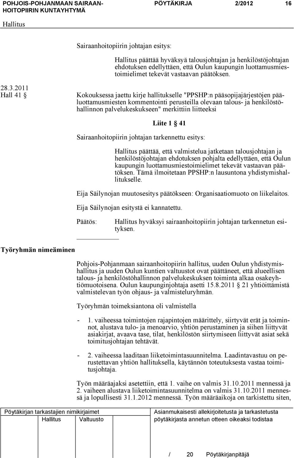 2011 Hall 41 Kokouksessa jaettu kirje hallitukselle "PPSHP:n pääsopijajärjestöjen pääluottamusmiesten kommentointi perusteilla olevaan talous- ja henkilöstöhallinnon palvelukeskukseen" merkittiin