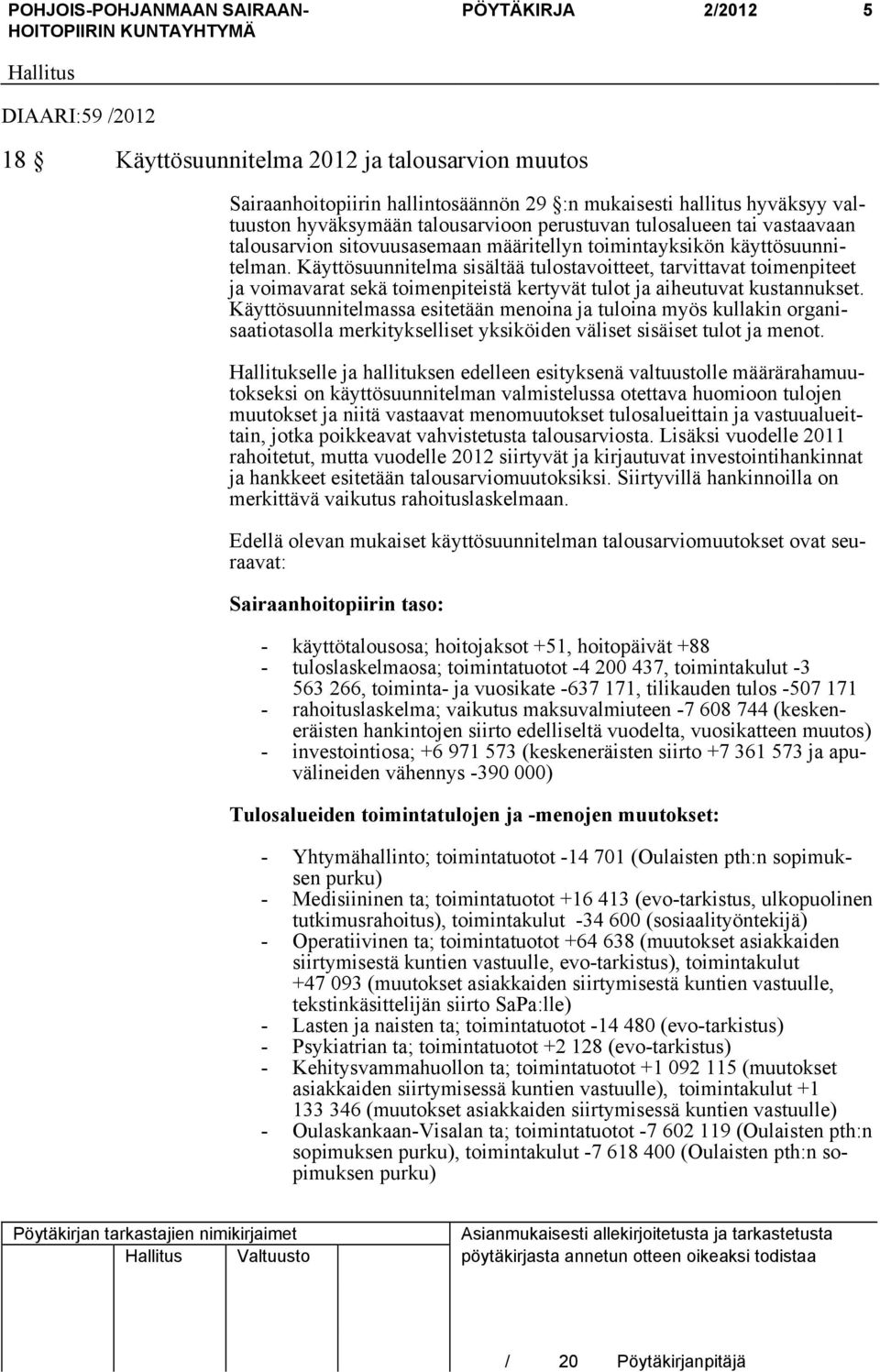 Käyttösuunnitelma sisältää tulostavoitteet, tarvittavat toimenpiteet ja voimavarat sekä toimenpiteistä kertyvät tulot ja aiheutuvat kustannukset.