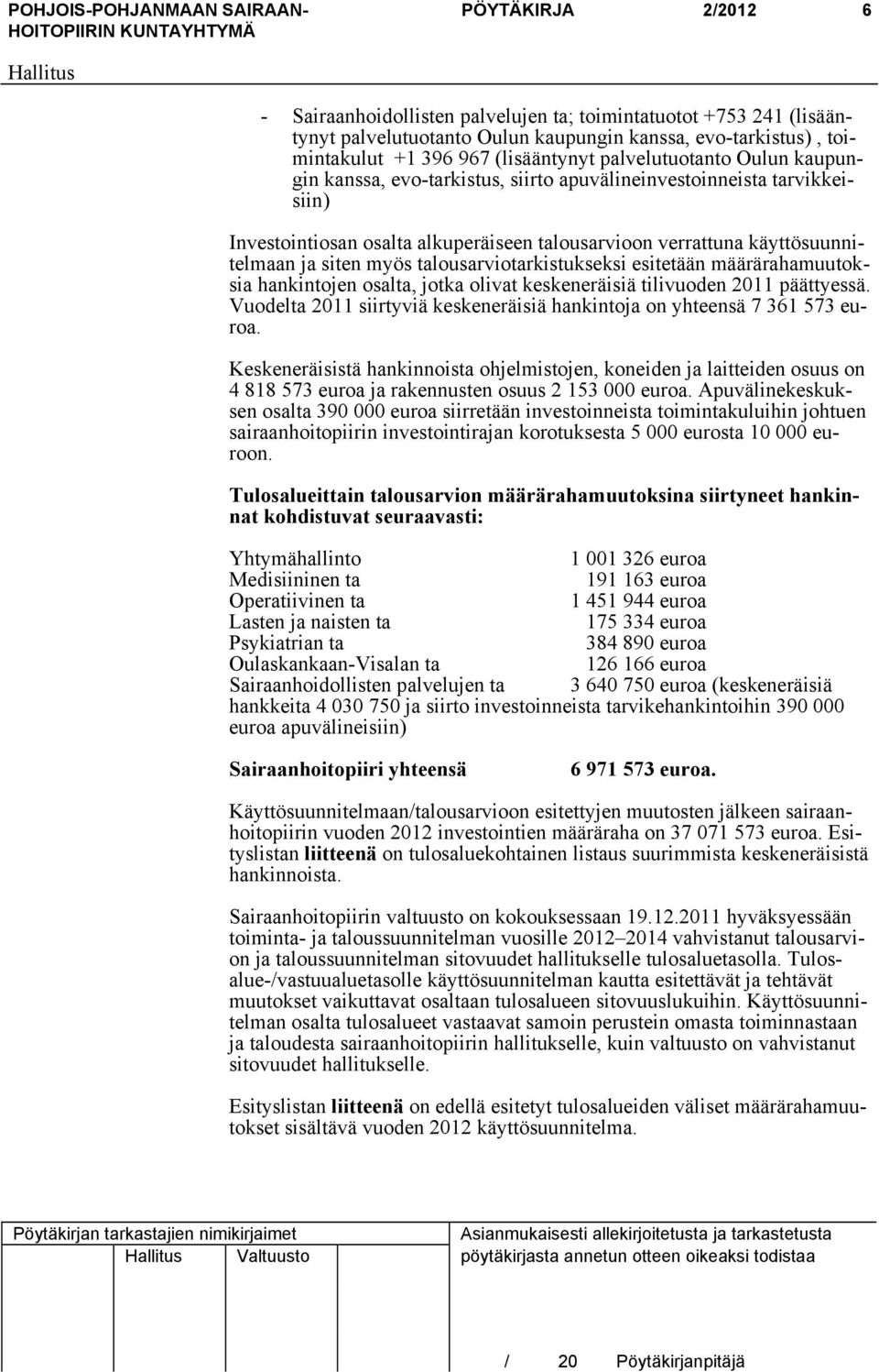 talousarviotarkistukseksi esitetään määrärahamuutoksia hankintojen osalta, jotka olivat keskeneräisiä tilivuoden 2011 päättyessä.