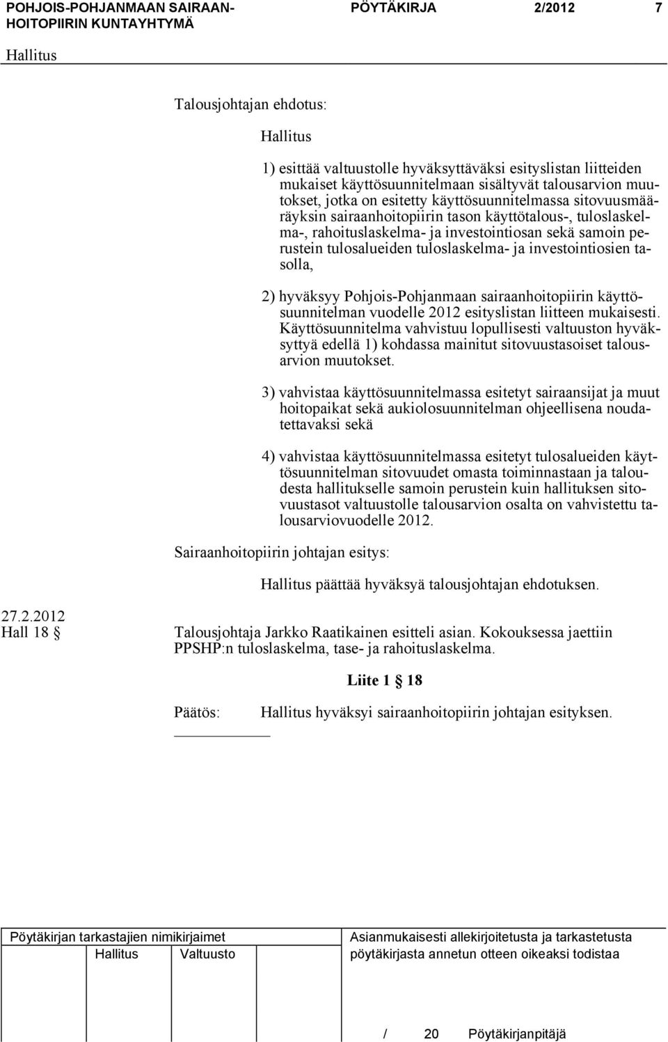 investointiosien tasolla, 2) hyväksyy Pohjois-Pohjanmaan sairaanhoitopiirin käyttösuunnitelman vuodelle 2012 esityslistan liitteen mukaisesti.