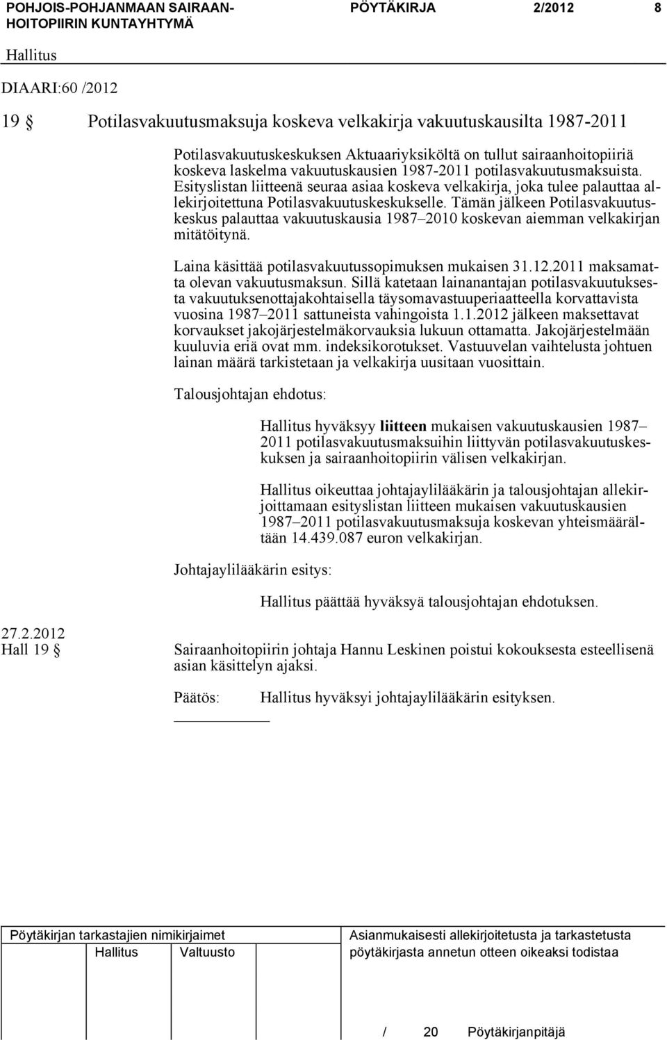 Tämän jälkeen Potilasvakuutuskeskus palauttaa vakuutuskausia 1987 2010 koskevan aiemman velkakirjan mitätöitynä. Laina käsittää potilasvakuutussopimuksen mukaisen 31.12.