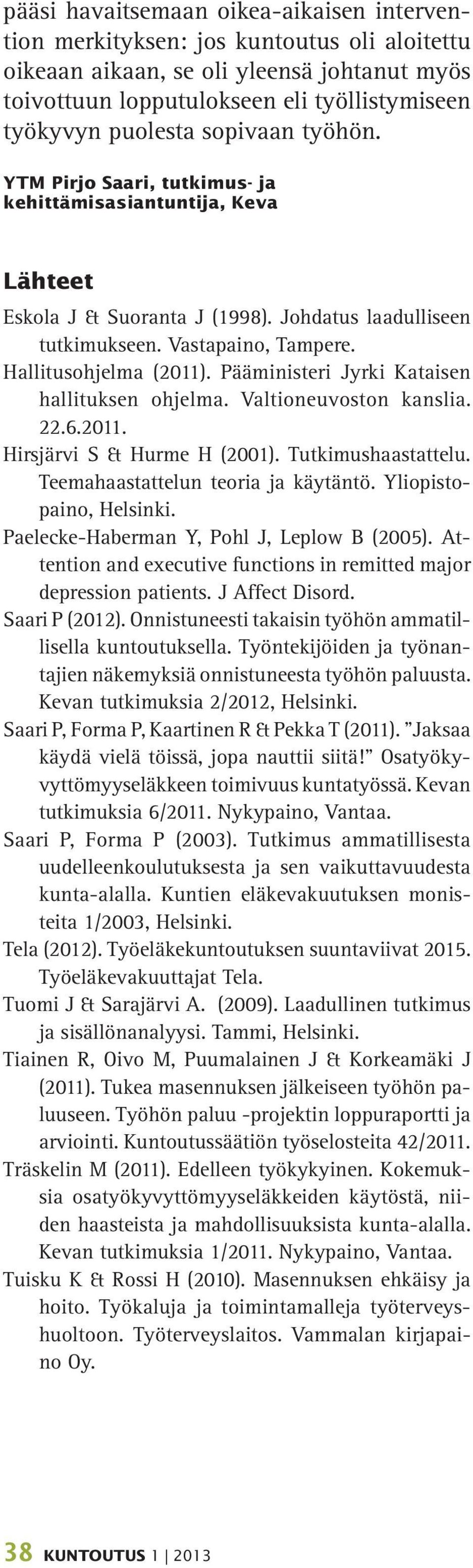 Pääministeri Jyrki Kataisen hallituksen ohjelma. Valtioneuvoston kanslia. 22.6.2011. Hirsjärvi S & Hurme H (2001). Tutkimushaastattelu. Teemahaastattelun teoria ja käytäntö. Yliopistopaino, Helsinki.