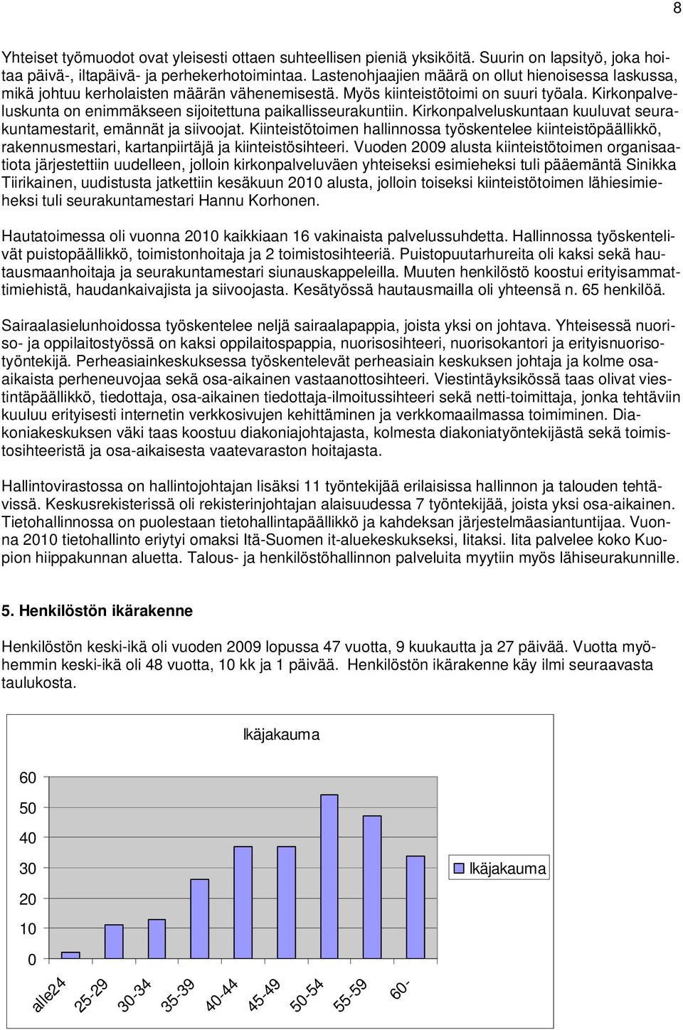 Kirkonpalveluskunta on enimmäkseen sijoitettuna paikallisseurakuntiin. Kirkonpalveluskuntaan kuuluvat seurakuntamestarit, emännät ja siivoojat.