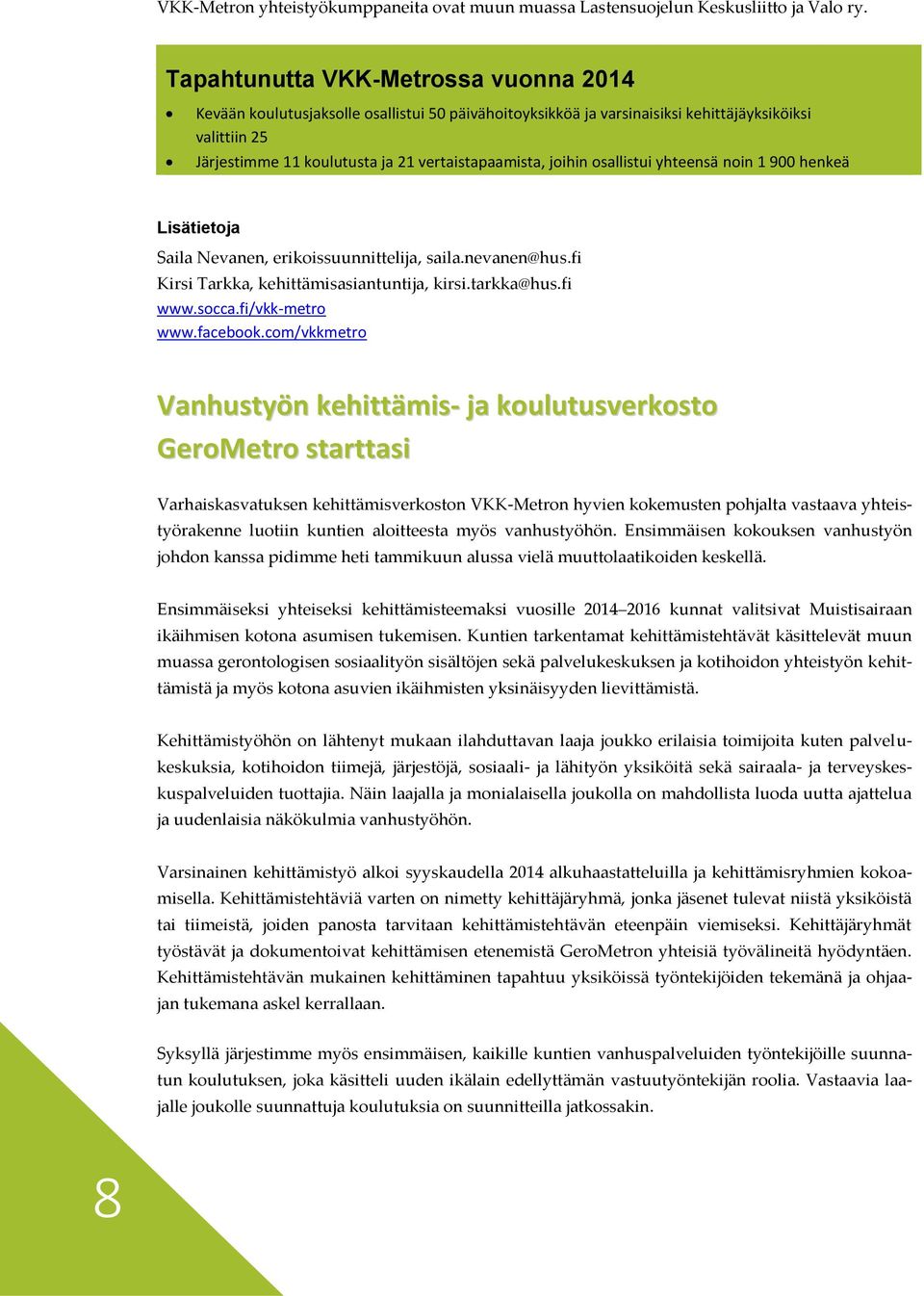 joihin osallistui yhteensä noin 1 900 henkeä Lisätietoja Saila Nevanen, erikoissuunnittelija, saila.nevanen@hus.fi Kirsi Tarkka, kehittämisasiantuntija, kirsi.tarkka@hus.fi www.socca.fi/vkk-metro www.