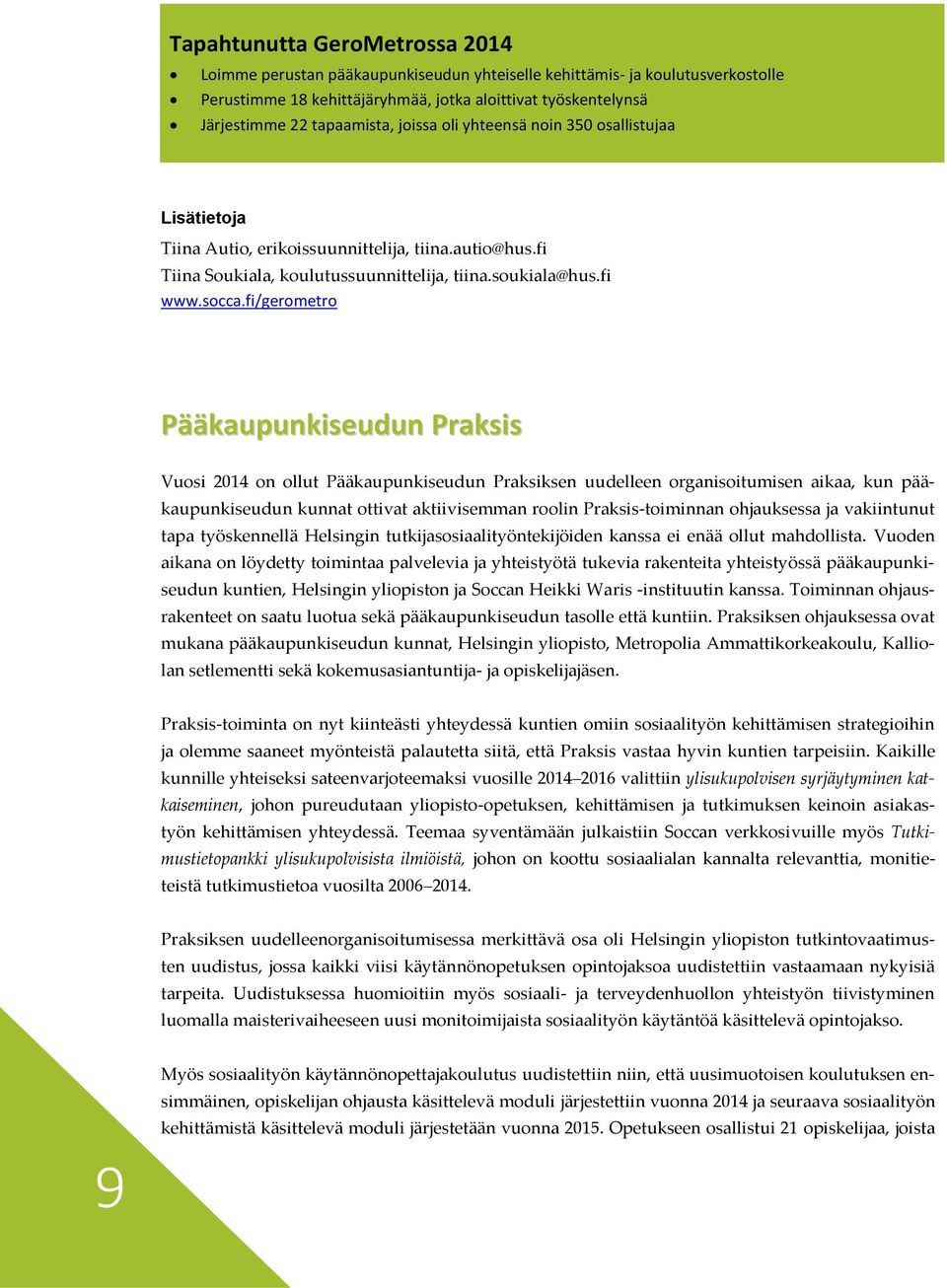 fi/gerometro Pääkaupunkiseudun Praksis Vuosi 2014 on ollut Pääkaupunkiseudun Praksiksen uudelleen organisoitumisen aikaa, kun pääkaupunkiseudun kunnat ottivat aktiivisemman roolin Praksis-toiminnan