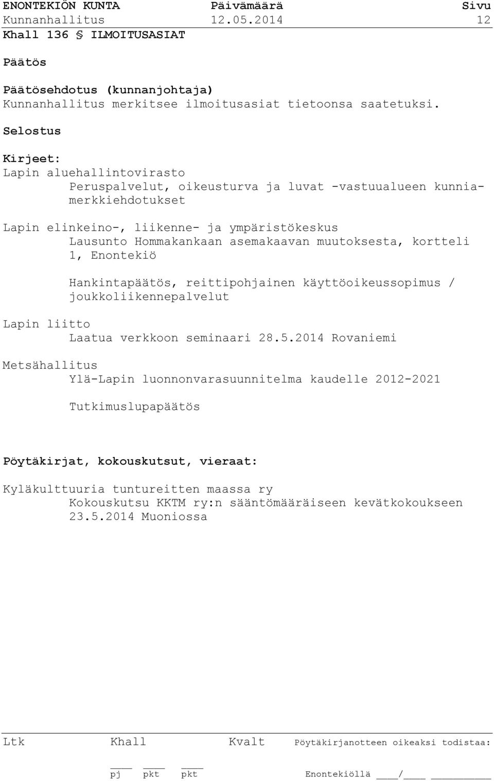 asemakaavan muutoksesta, kortteli 1, Enontekiö Hankintapäätös, reittipohjainen käyttöoikeussopimus / joukkoliikennepalvelut Lapin liitto Laatua verkkoon seminaari 28.5.