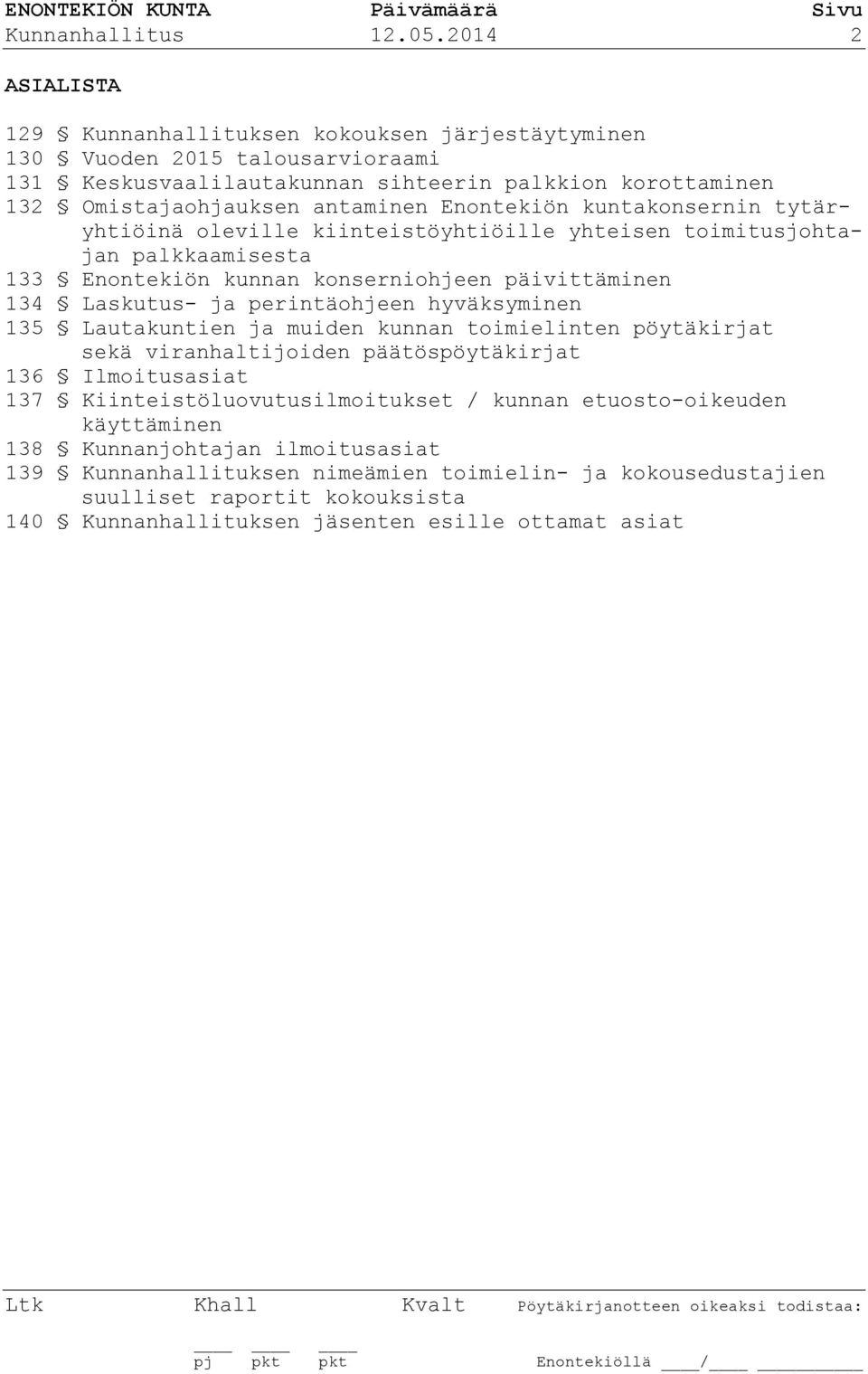 Enontekiön kuntakonsernin tytäryhtiöinä oleville kiinteistöyhtiöille yhteisen toimitusjohtajan palkkaamisesta 133 Enontekiön kunnan konserniohjeen päivittäminen 134 Laskutus- ja perintäohjeen