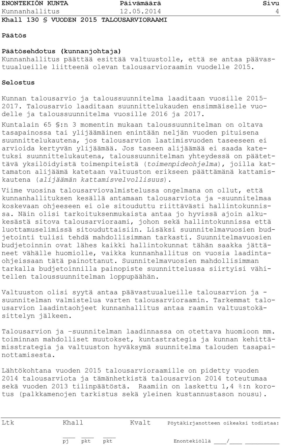 Kunnan talousarvio ja taloussuunnitelma laaditaan vuosille 2015 2017. Talousarvio laaditaan suunnittelukauden ensimmäiselle vuodelle ja taloussuunnitelma vuosille 2016 ja 2017.