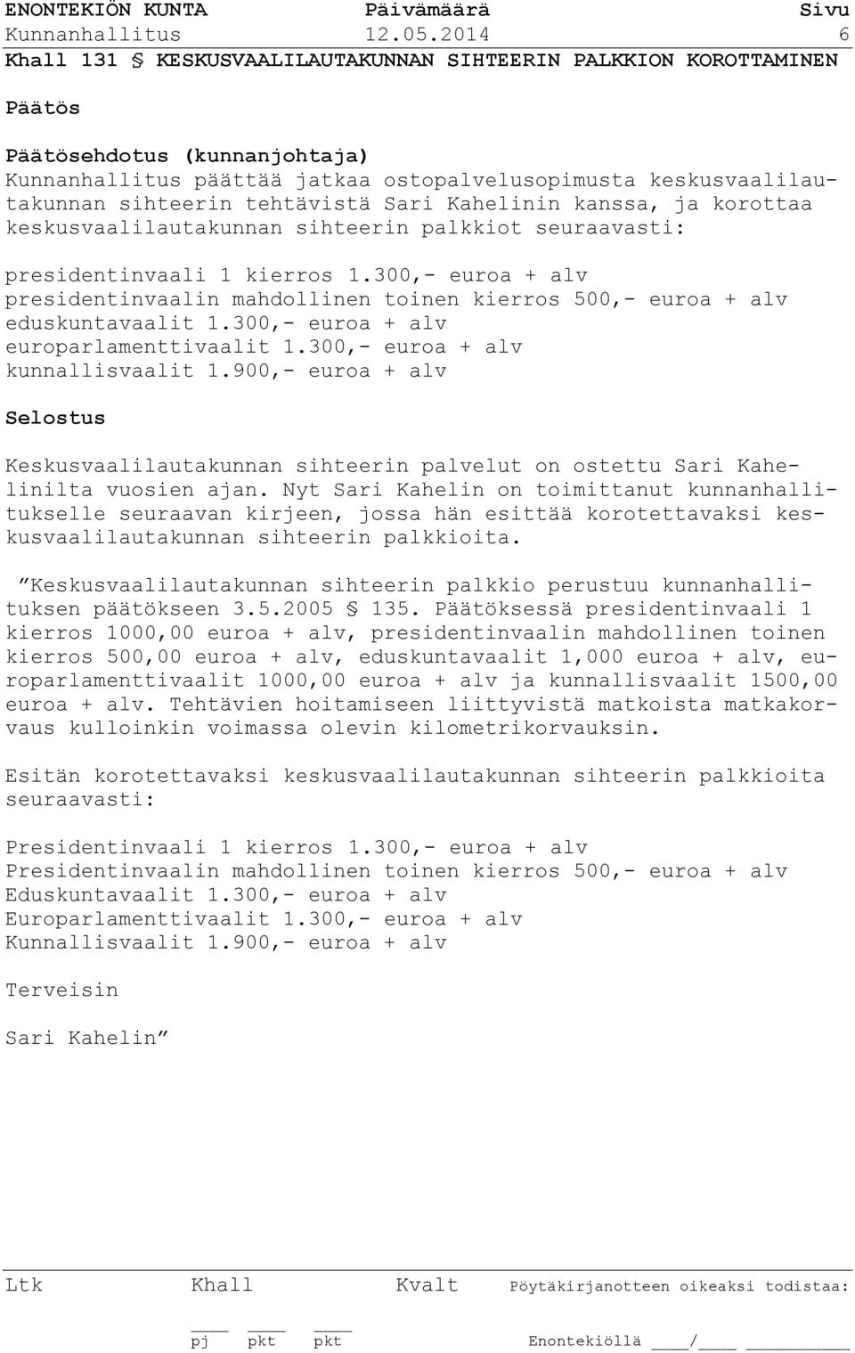 Kahelinin kanssa, ja korottaa keskusvaalilautakunnan sihteerin palkkiot seuraavasti: presidentinvaali 1 kierros 1.