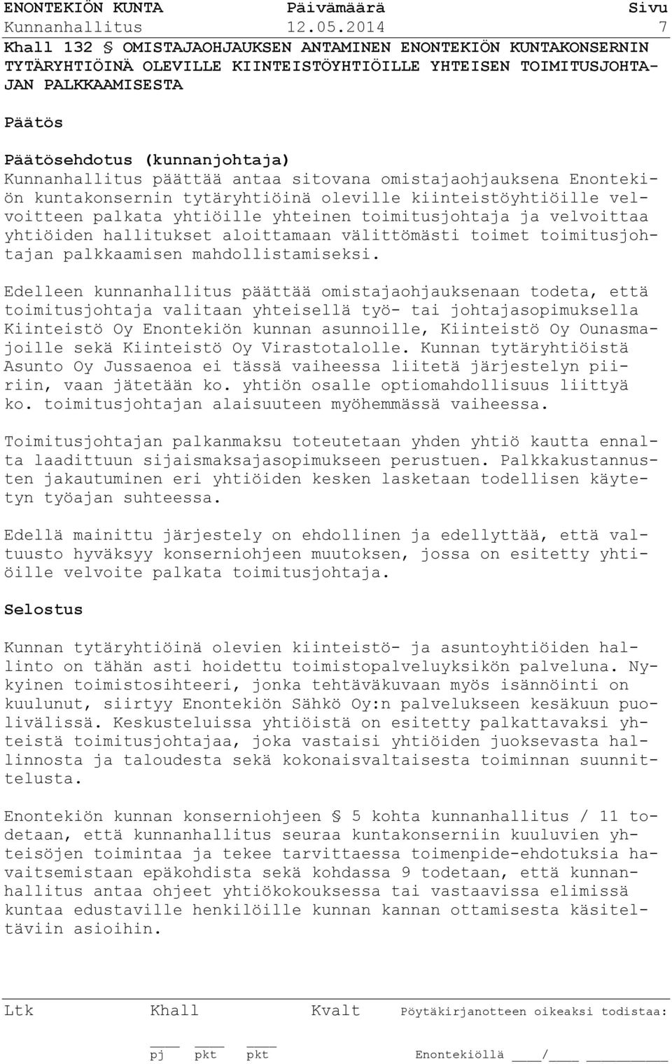 päättää antaa sitovana omistajaohjauksena Enontekiön kuntakonsernin tytäryhtiöinä oleville kiinteistöyhtiöille velvoitteen palkata yhtiöille yhteinen toimitusjohtaja ja velvoittaa yhtiöiden