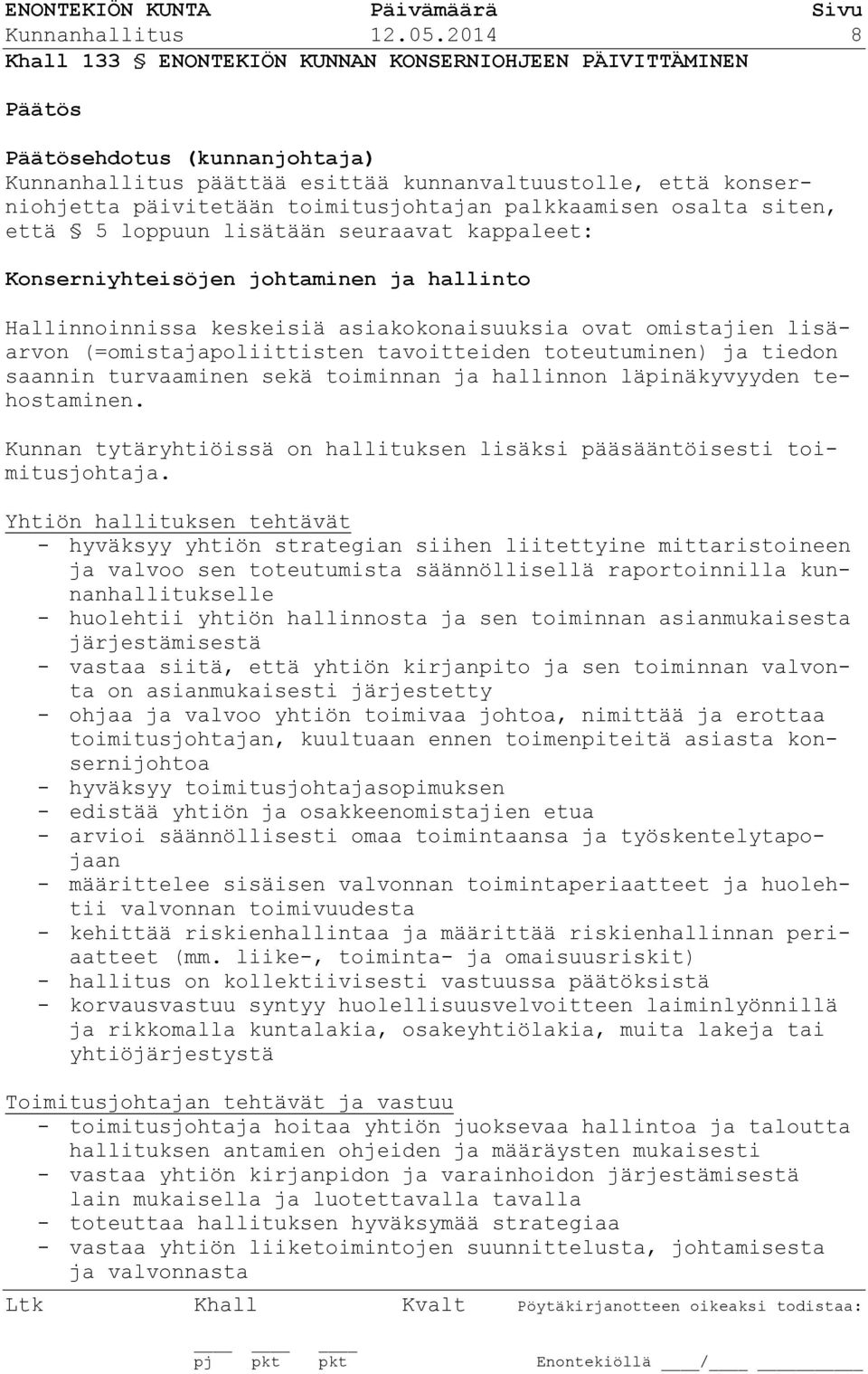 palkkaamisen osalta siten, että 5 loppuun lisätään seuraavat kappaleet: Konserniyhteisöjen johtaminen ja hallinto Hallinnoinnissa keskeisiä asiakokonaisuuksia ovat omistajien lisäarvon