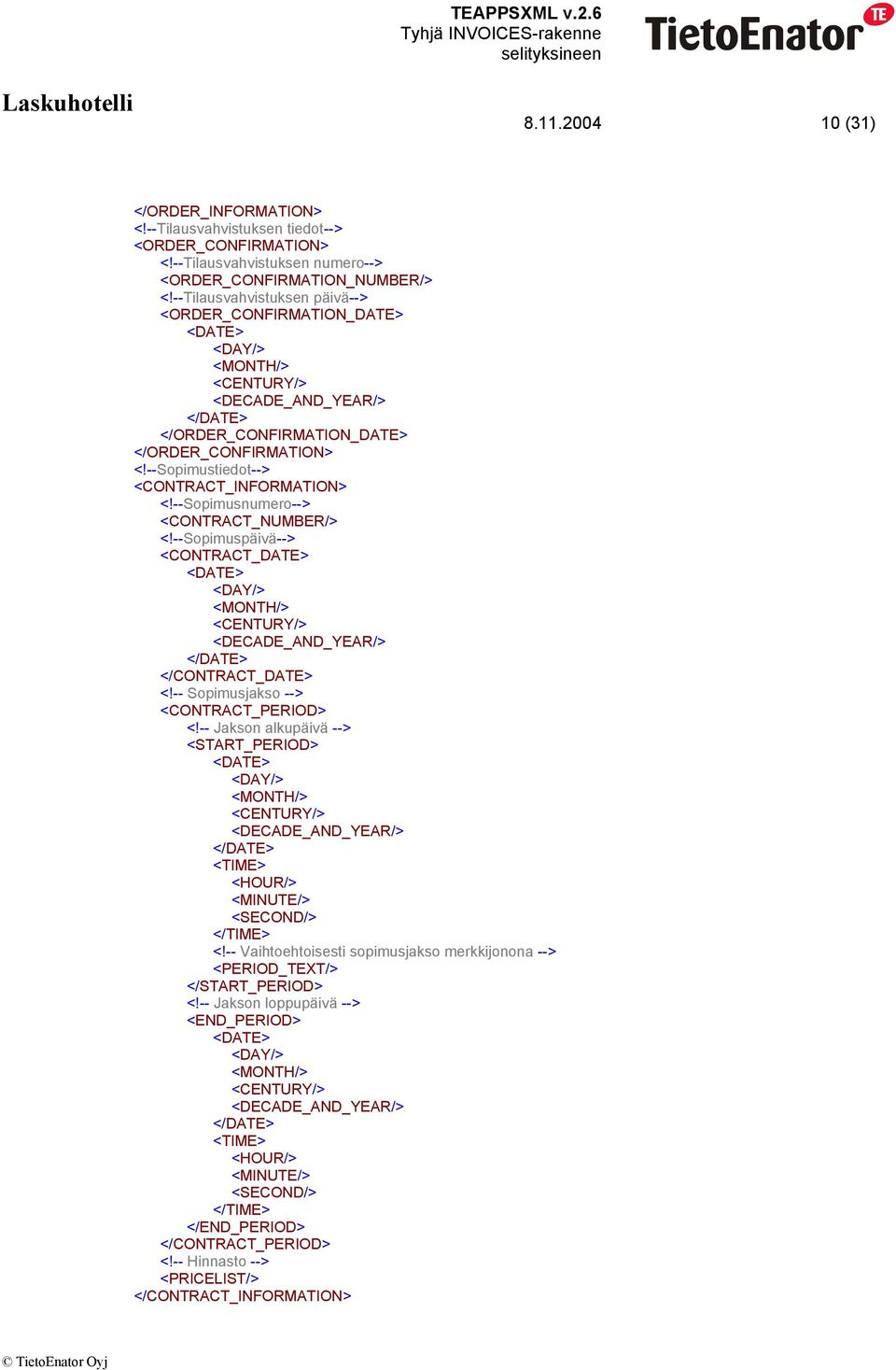 --Sopimuspäivä--> <CONTRACT_DATE> </CONTRACT_DATE> <!-- Sopimusjakso --> <CONTRACT_PERIOD> <!-- Jakson alkupäivä --> <START_PERIOD> <TIME> <HOUR/> <MINUTE/> <SECOND/> </TIME> <!