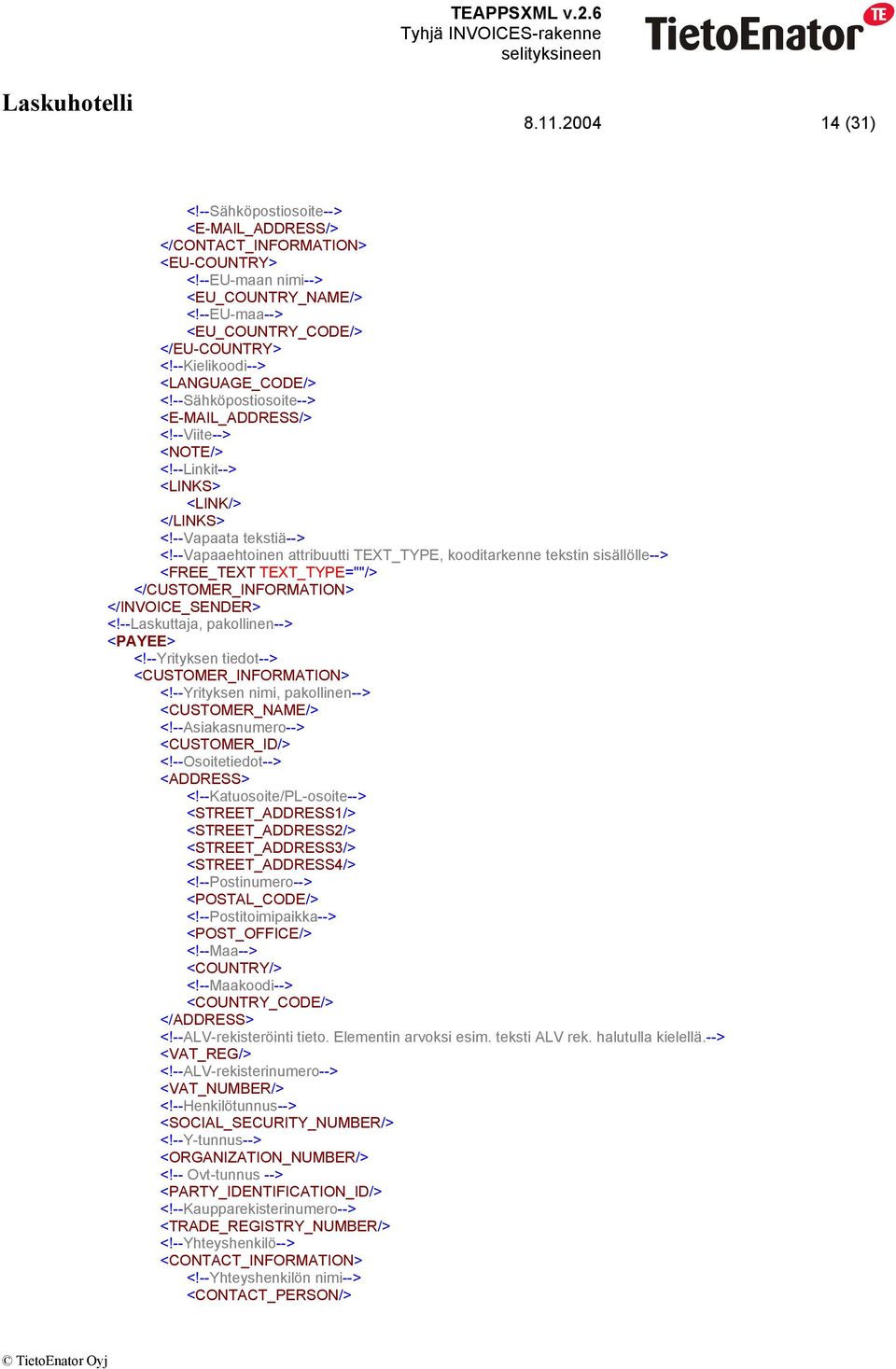 --Vapaaehtoinen attribuutti TEXT_TYPE, kooditarkenne tekstin sisällölle--> </CUSTOMER_INFORMATION> </INVOICE_SENDER> <!--Laskuttaja, pakollinen--> <PAYEE> <!