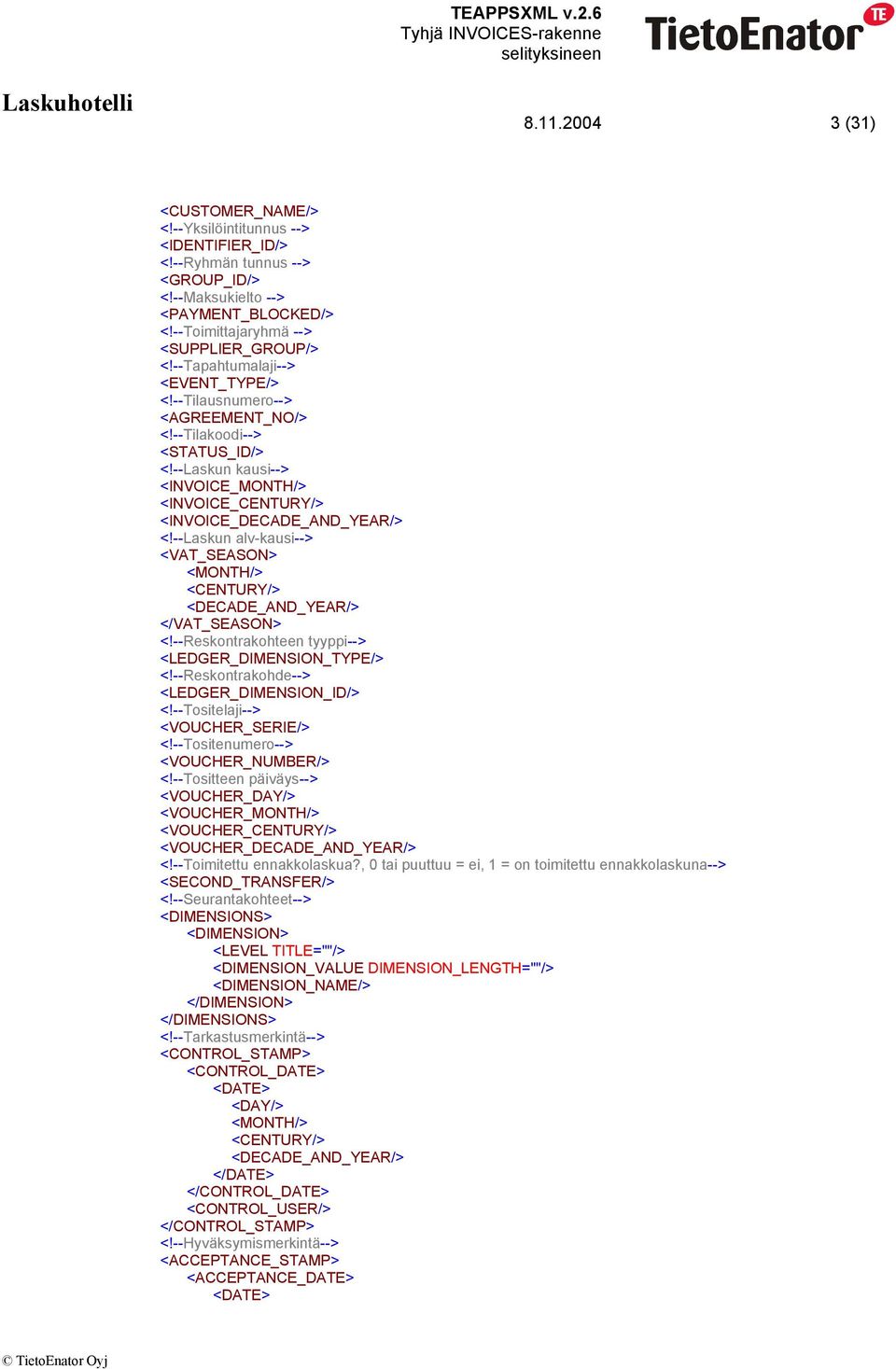 --Laskun alv-kausi--> <VAT_SEASON> </VAT_SEASON> <!--Reskontrakohteen tyyppi--> <LEDGER_DIMENSION_TYPE/> <!--Reskontrakohde--> <LEDGER_DIMENSION_ID/> <!--Tositelaji--> <VOUCHER_SERIE/> <!