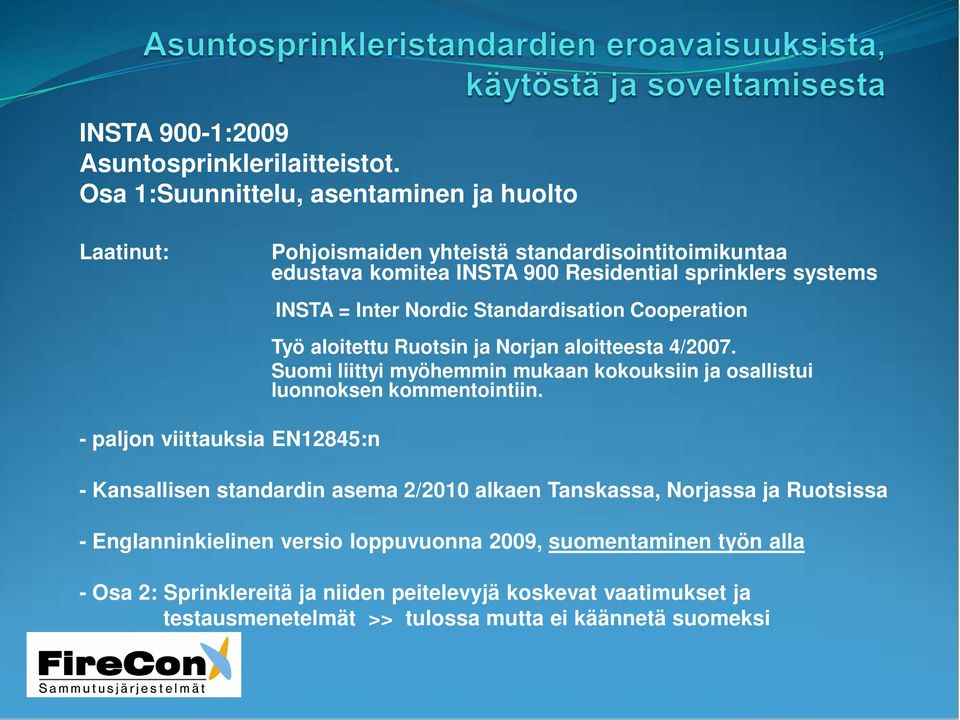 Inter Nordic Standardisation Cooperation Työ aloitettu Ruotsin ja Norjan aloitteesta 4/2007.