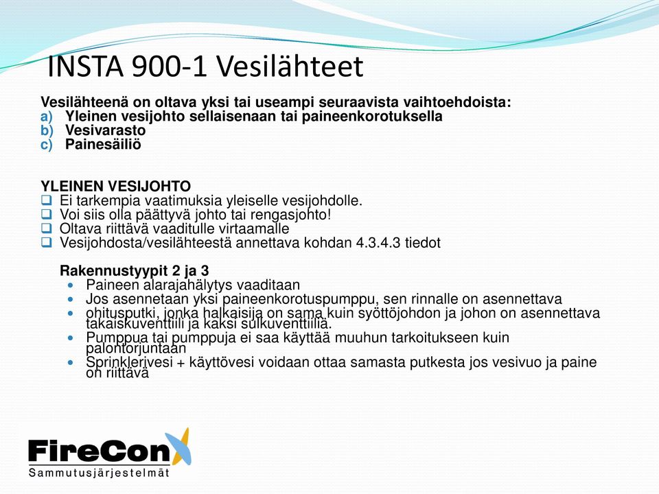 3.4.3 tiedot Rakennustyypit 2 ja 3 Paineen alarajahälytys vaaditaan Jos asennetaan yksi paineenkorotuspumppu, sen rinnalle on asennettava ohitusputki, jonka halkaisija on sama kuin syöttöjohdon ja