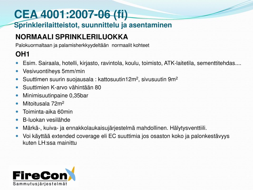 .. Vesivuontiheys 5mm/min Suuttimen suurin suojausala : kattosuutin12m 2, sivusuutin 9m 2 Suuttimien K-arvo vähintään 80 Minimisuutinpaine 0,35bar Mitoitusala