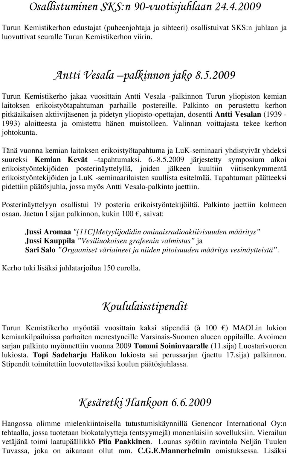 Palkinto on perustettu kerhon pitkäaikaisen aktiivijäsenen ja pidetyn yliopisto-opettajan, dosentti Antti Vesalan (1939-1993) aloitteesta ja omistettu hänen muistolleen.